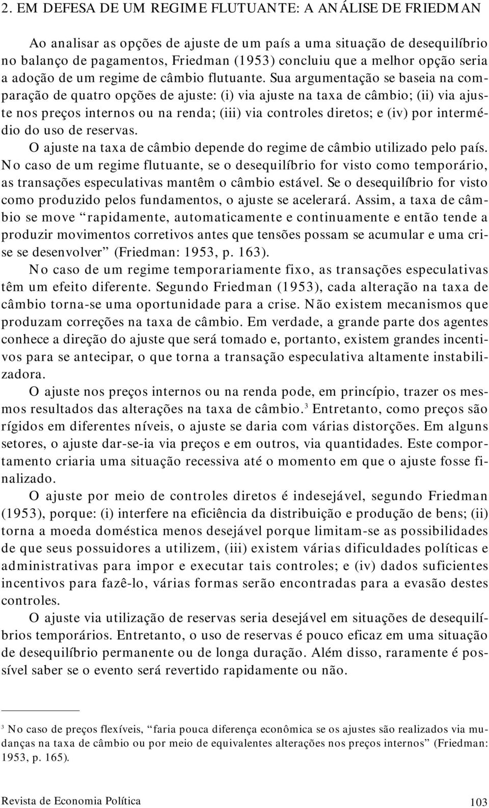 Sua argumentação se baseia na comparação de quatro opções de ajuste: (i) via ajuste na taxa de câmbio; (ii) via ajuste nos preços internos ou na renda; (iii) via controles diretos; e (iv) por