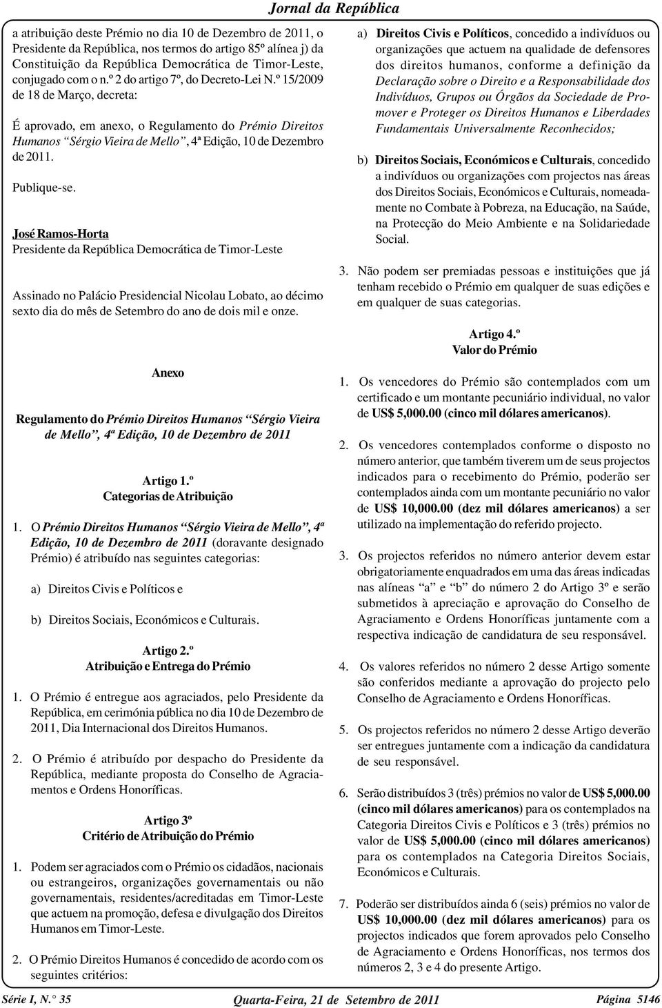 Publique-se. José Ramos-Horta Presidente da República Democrática de Timor-Leste Assinado no Palácio Presidencial Nicolau Lobato, ao décimo sexto dia do mês de Setembro do ano de dois mil e onze.