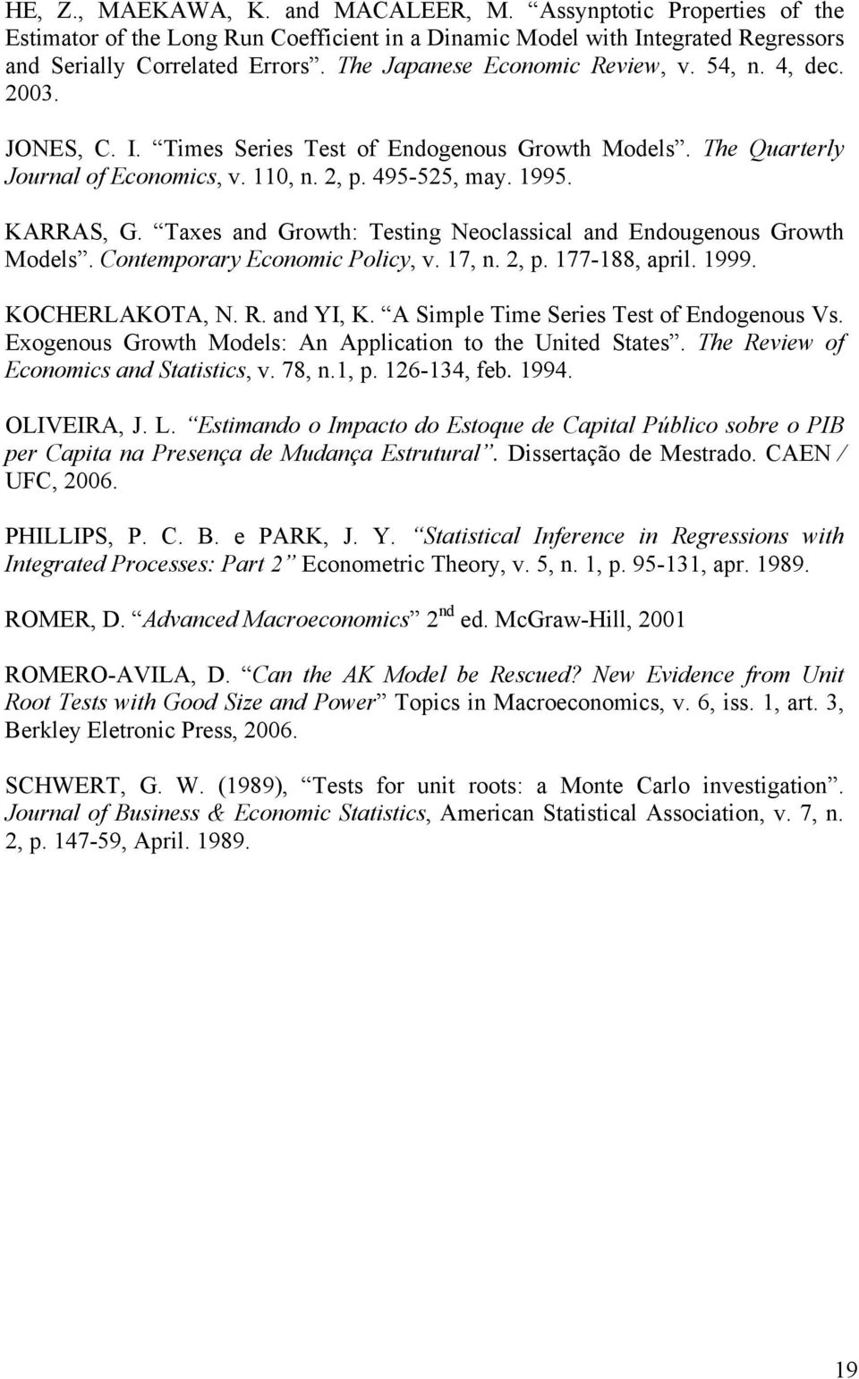 axes and rowh: esing Neoclassical and Endougenous rowh Models. Conemporary Economic Policy, v. 17, n., p. 177-188, april. 1999. KOCHERLAKOA, N. R. and YI, K. A Simple ime Series es of Endogenous Vs.