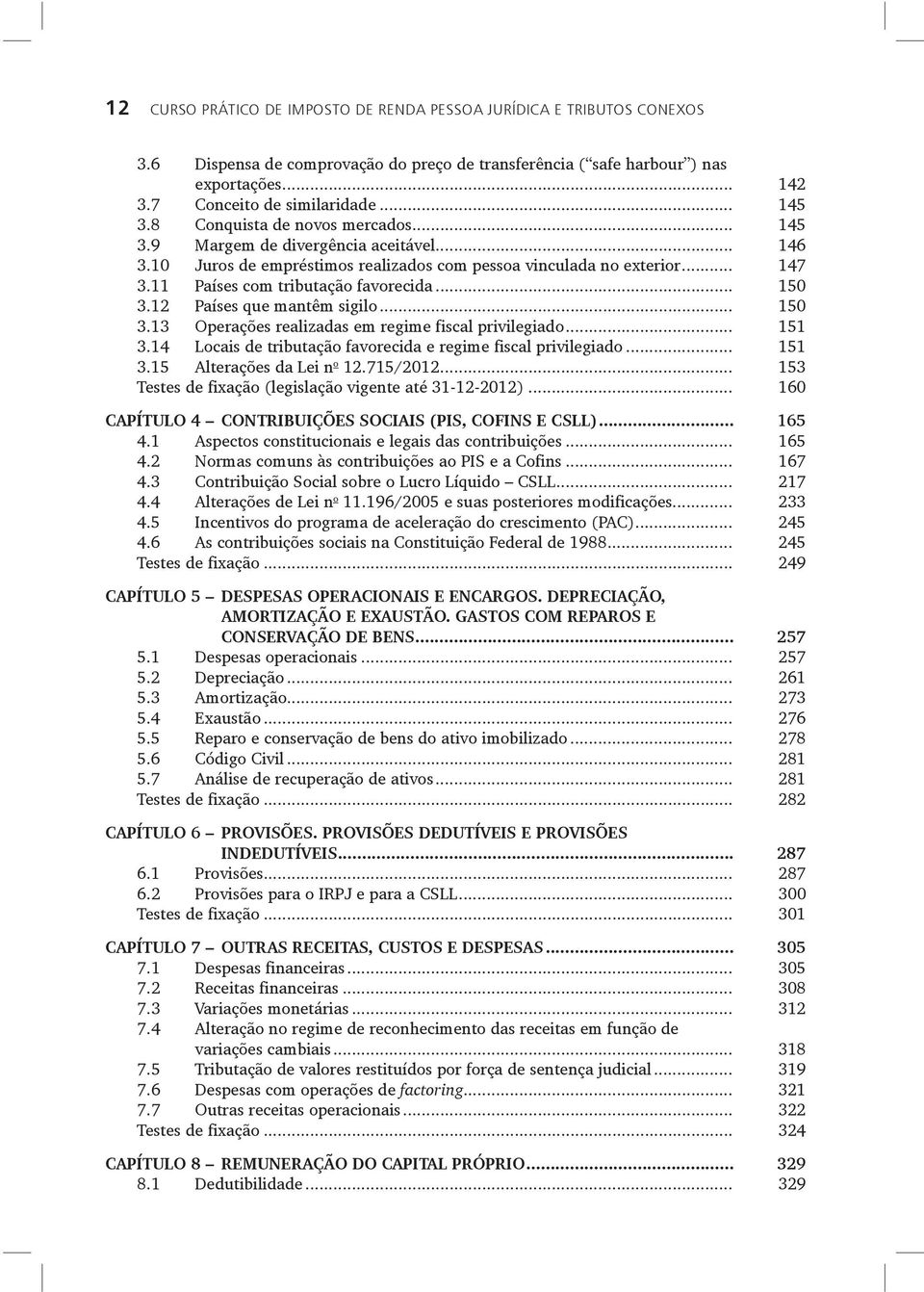 11 Países com tributação favorecida... 150 3.12 Países que mantêm sigilo... 150 3.13 Operações realizadas em regime fiscal privilegiado... 151 3.