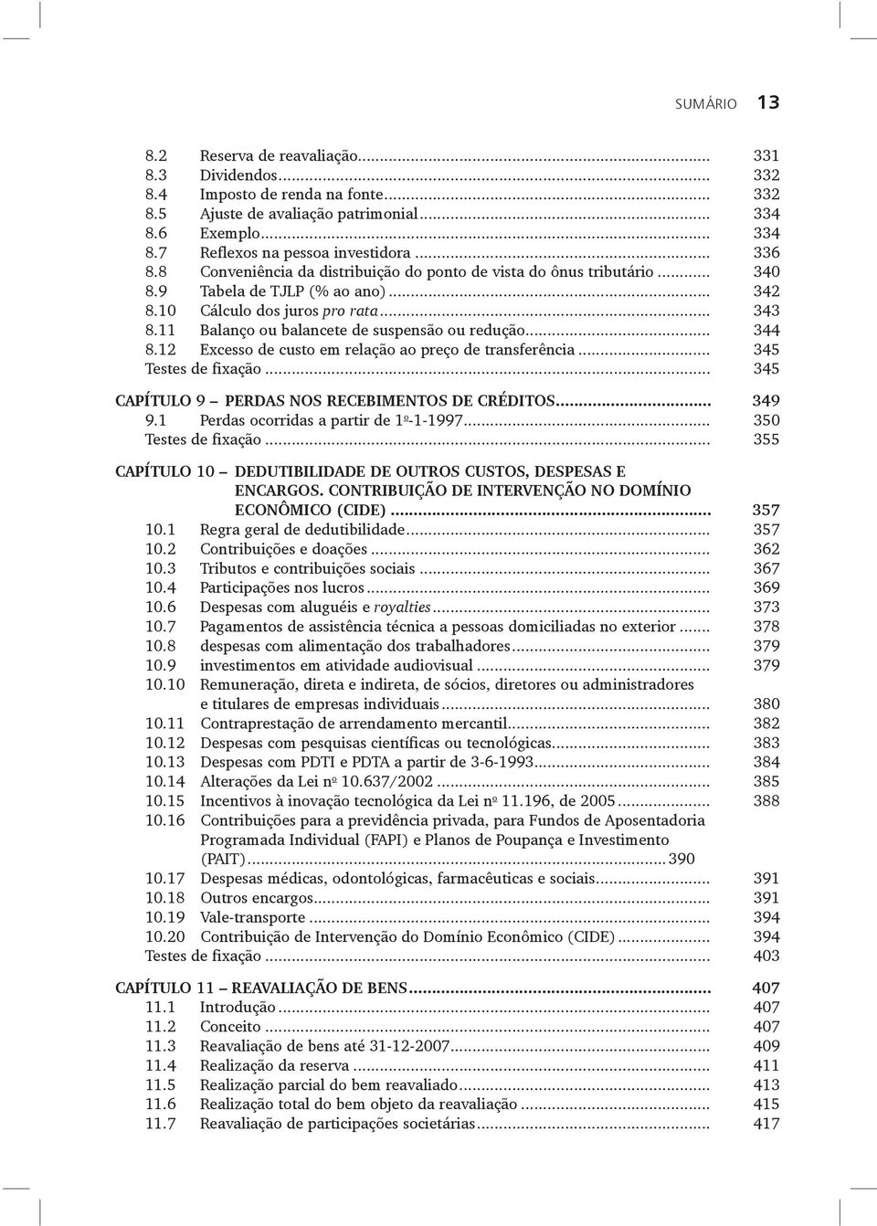 11 Balanço ou balancete de suspensão ou redução... 344 8.12 Excesso de custo em relação ao preço de transferência... 345 Testes de fixação... 345 CAPÍTULO 9 PERDAS NOS RECEBIMENTOS DE CRÉDITOS... 349 9.