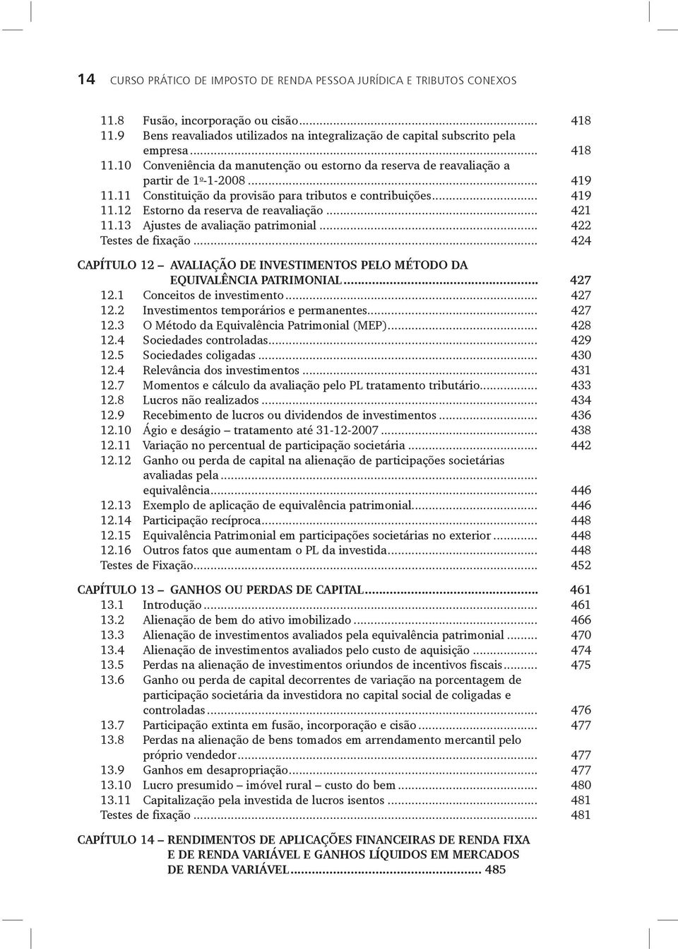 .. 421 11.13 Ajustes de avaliação patrimonial... 422 Testes de fixação... 424 CAPÍTULO 12 AVALIAÇÃO DE INVESTIMENTOS PELO MÉTODO DA EQUIVALÊNCIA PATRIMONIAL... 427 12.1 Conceitos de investimento.