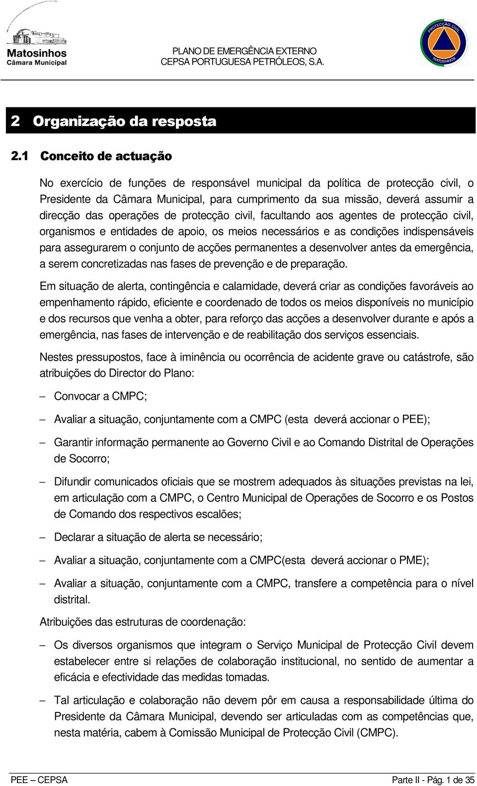 operações de protecção civil, facultando aos agentes de protecção civil, organismos e entidades de apoio, os meios necessários e as condições indispensáveis para assegurarem o conjunto de acções