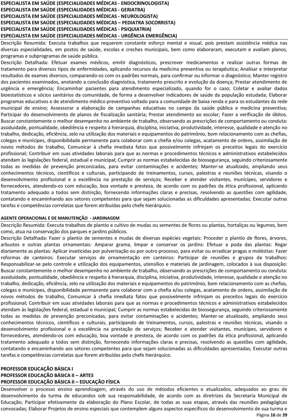 Resumida: Executa trabalhos que requerem constante esforço mental e visual, pois prestam assistência médica nas diversas especialidades, em postos de saúde, escolas e creches municipais, bem como