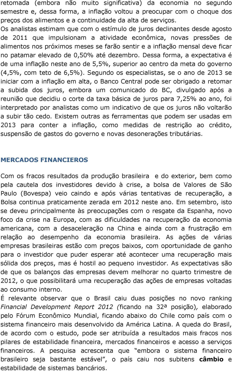 mensal deve ficar no patamar elevado de 0,50% até dezembro. Dessa forma, a expectativa é de uma inflação neste ano de 5,5%, superior ao centro da meta do governo (4,5%, com teto de 6,5%).