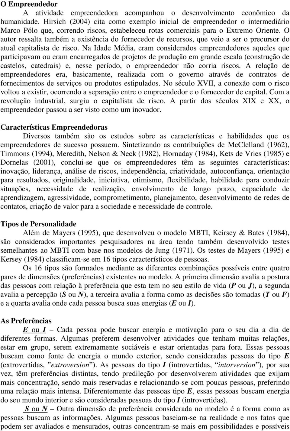 O autor ressalta também a existência do fornecedor de recursos, que veio a ser o precursor do atual capitalista de risco.