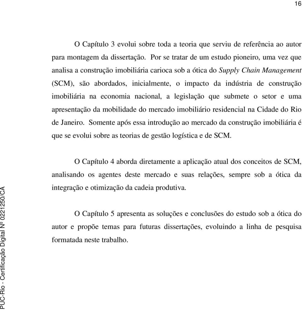 construção imobiliária na economia nacional, a legislação que submete o setor e uma apresentação da mobilidade do mercado imobiliário residencial na Cidade do Rio de Janeiro.