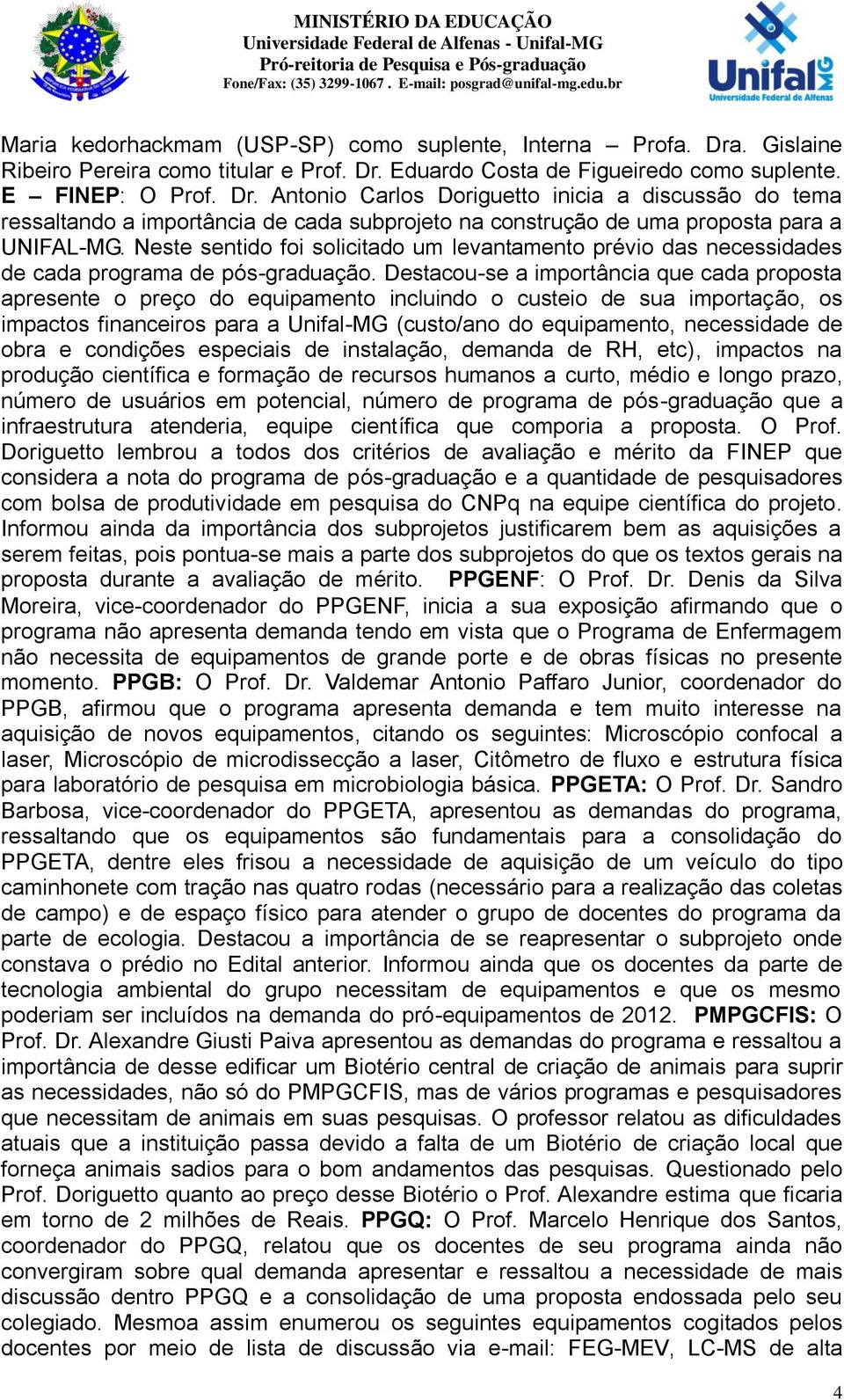 Neste sentido foi solicitado um levantamento prévio das necessidades de cada programa de pós-graduação.