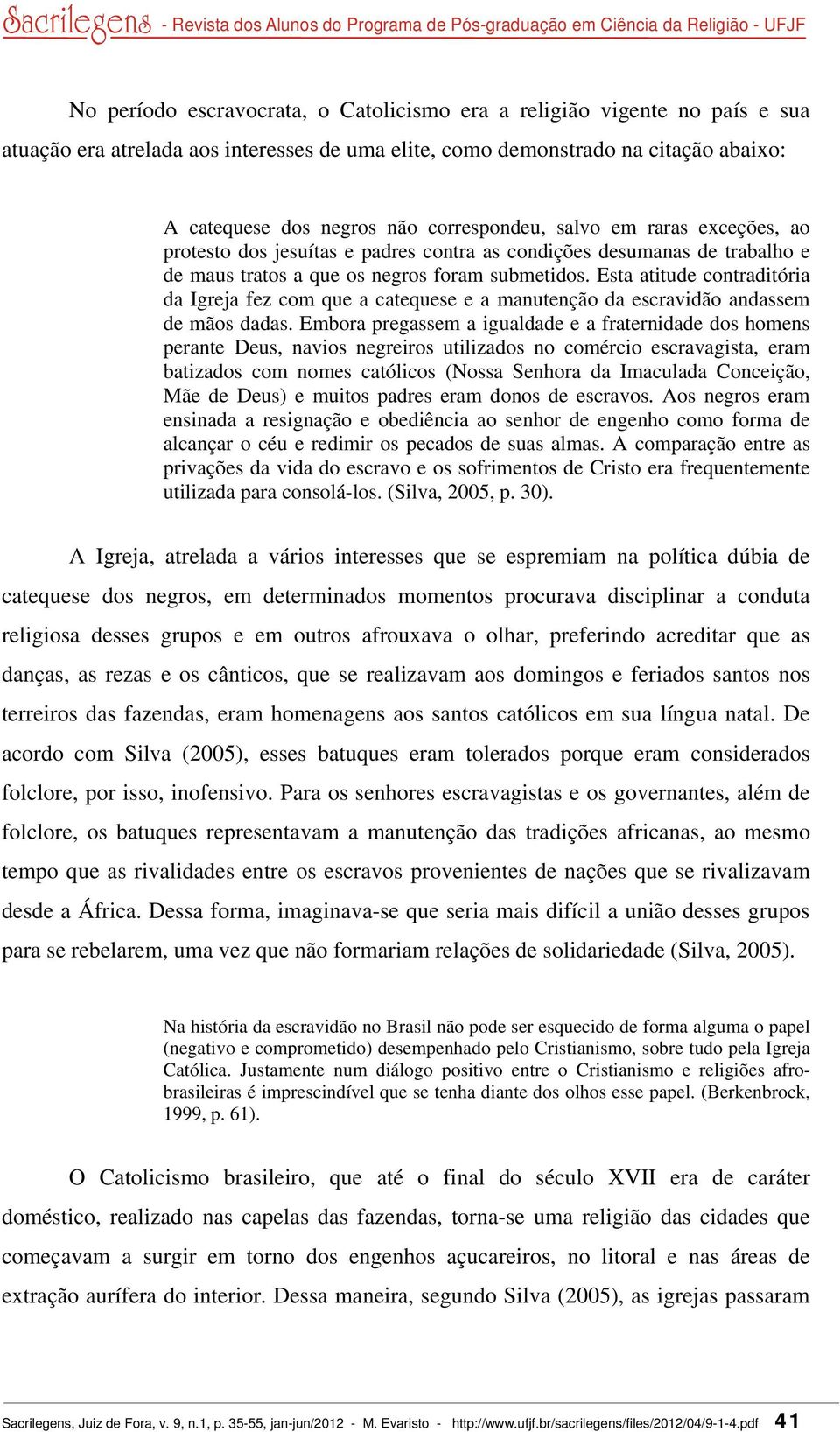 Esta atitude contraditória da Igreja fez com que a catequese e a manutenção da escravidão andassem de mãos dadas.