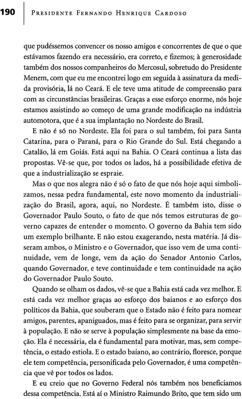 E ele teve uma atitude de compreensão para com as circunstâncias brasileiras.