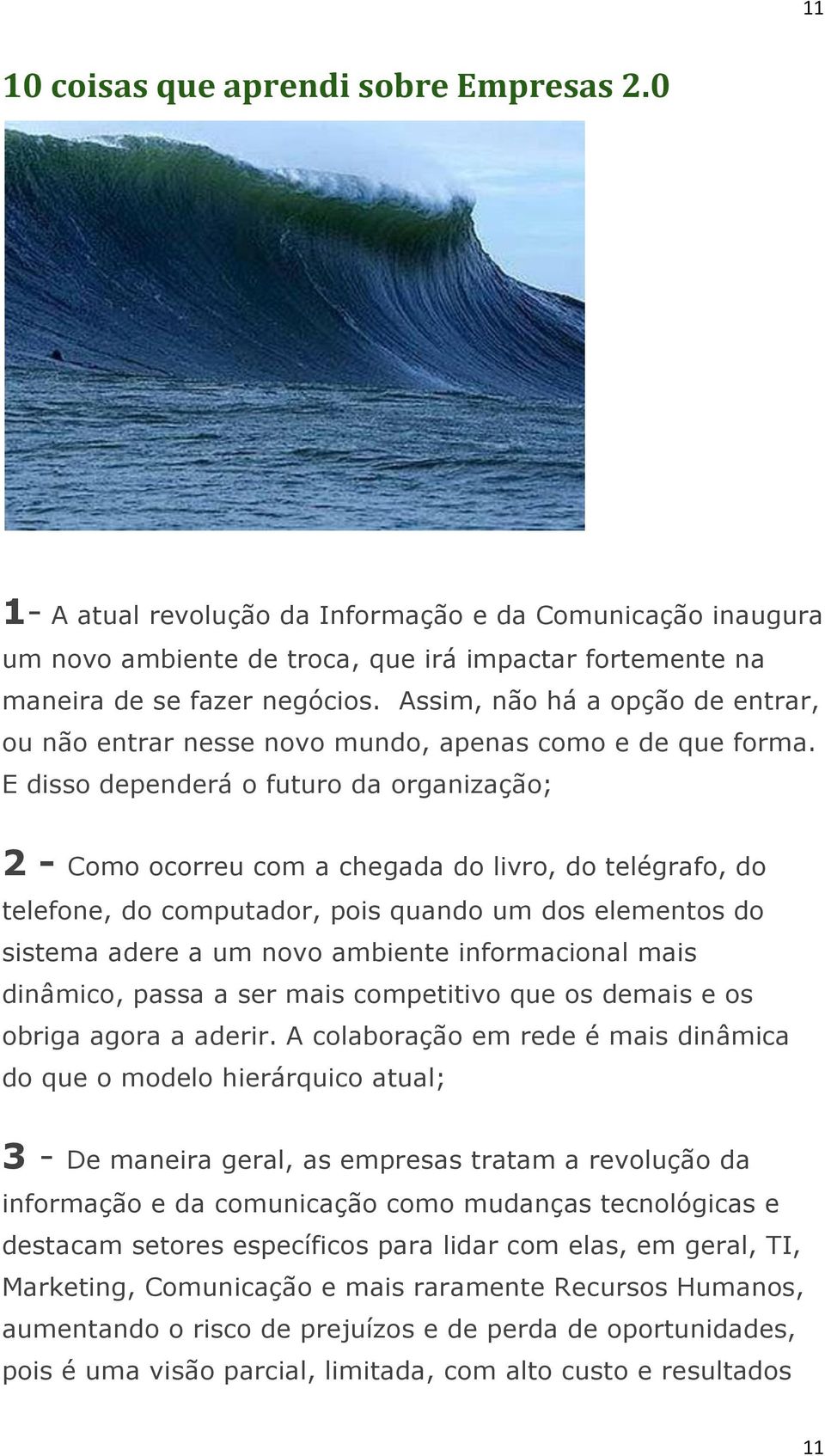 E disso dependerá o futuro da organização; 2 - Como ocorreu com a chegada do livro, do telégrafo, do telefone, do computador, pois quando um dos elementos do sistema adere a um novo ambiente