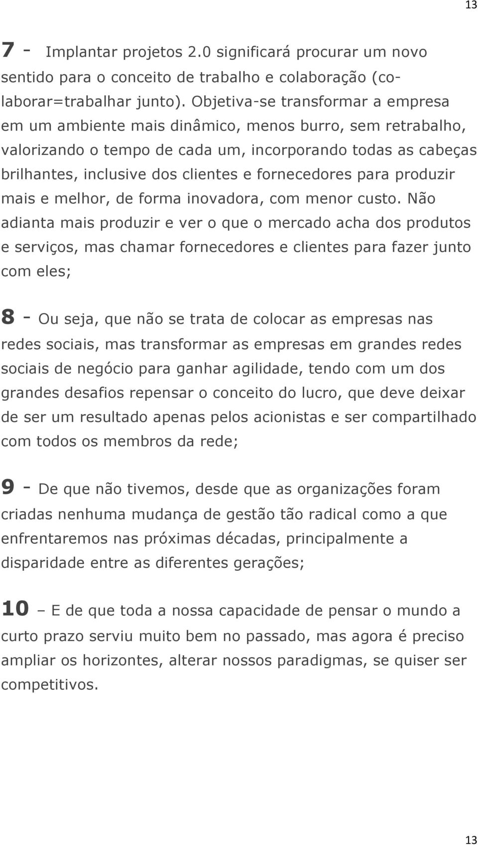 fornecedores para produzir mais e melhor, de forma inovadora, com menor custo.