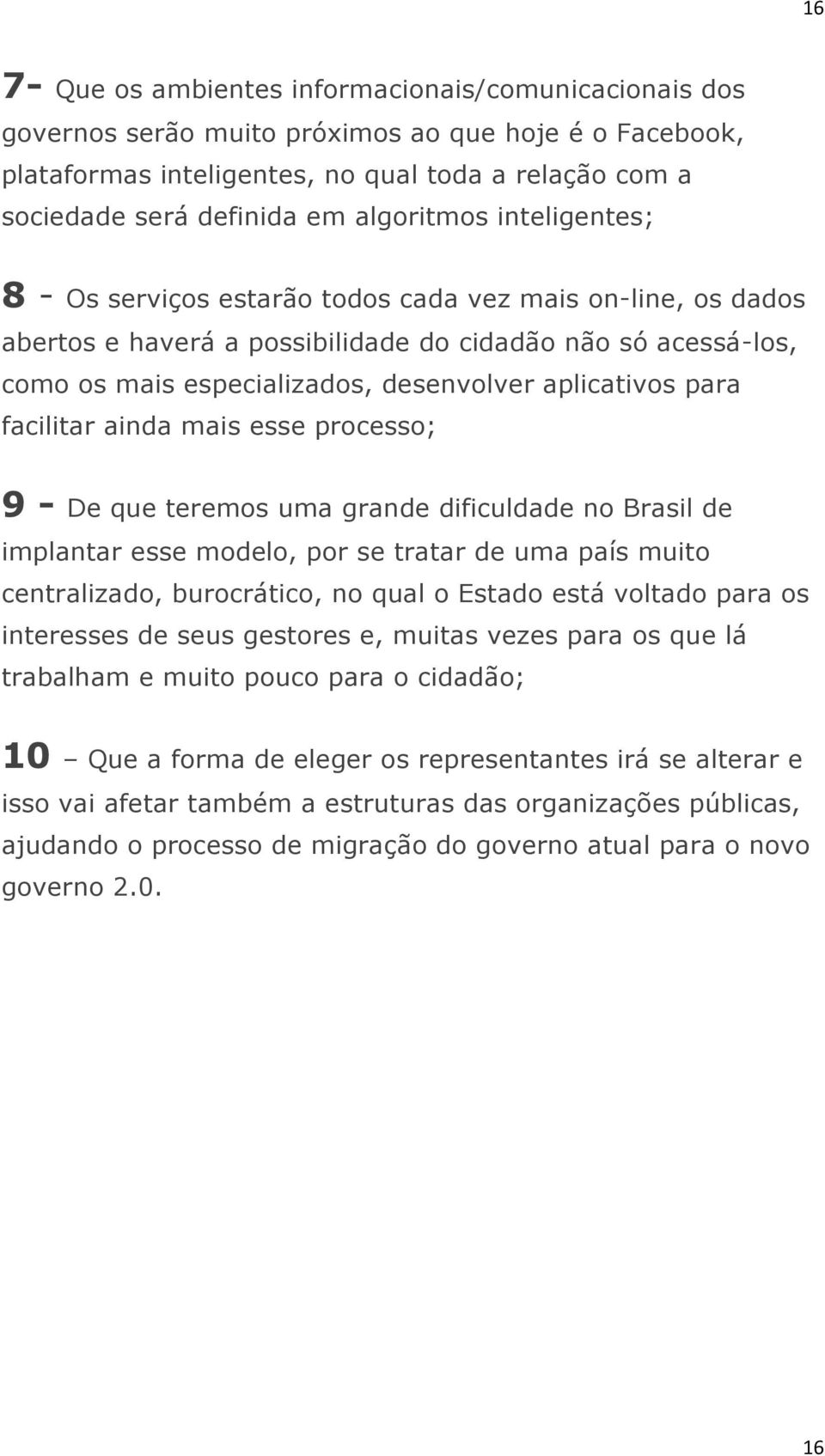 aplicativos para facilitar ainda mais esse processo; 9 - De que teremos uma grande dificuldade no Brasil de implantar esse modelo, por se tratar de uma país muito centralizado, burocrático, no qual o