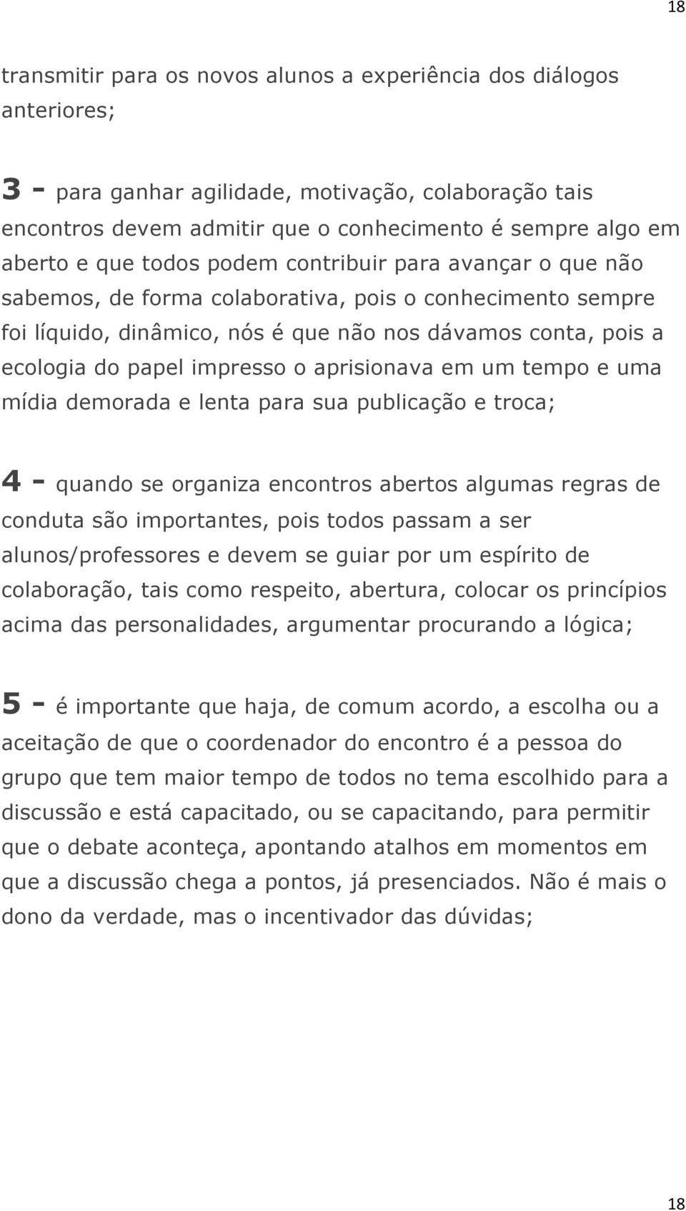 o aprisionava em um tempo e uma mídia demorada e lenta para sua publicação e troca; 4 - quando se organiza encontros abertos algumas regras de conduta são importantes, pois todos passam a ser