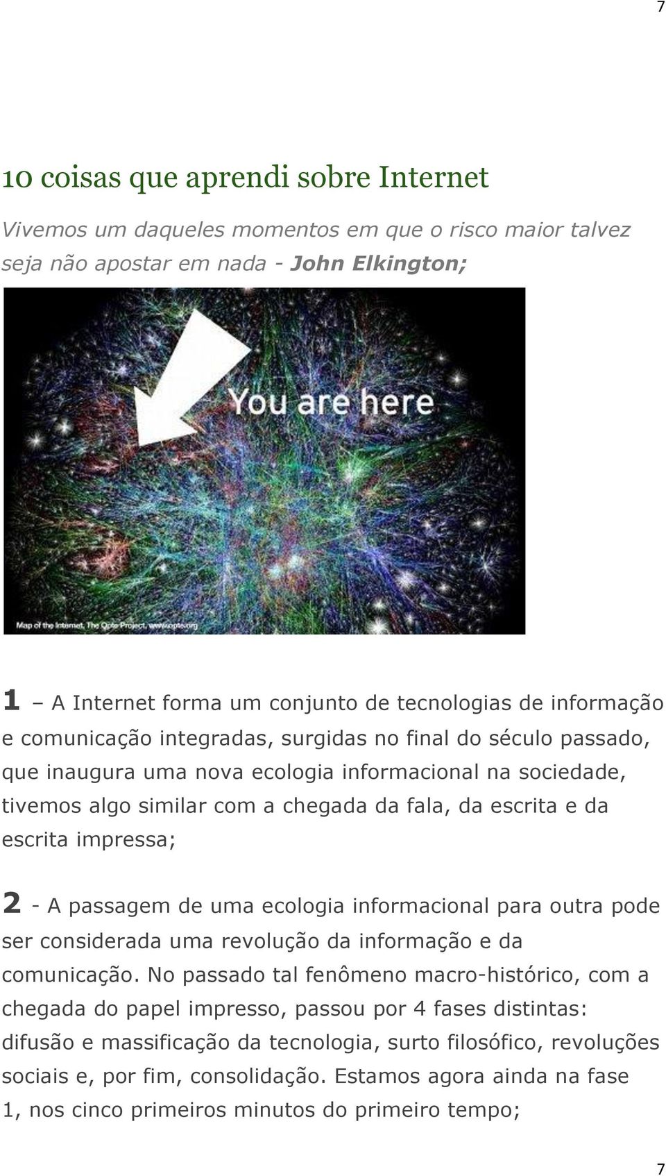 2 - A passagem de uma ecologia informacional para outra pode ser considerada uma revolução da informação e da comunicação.