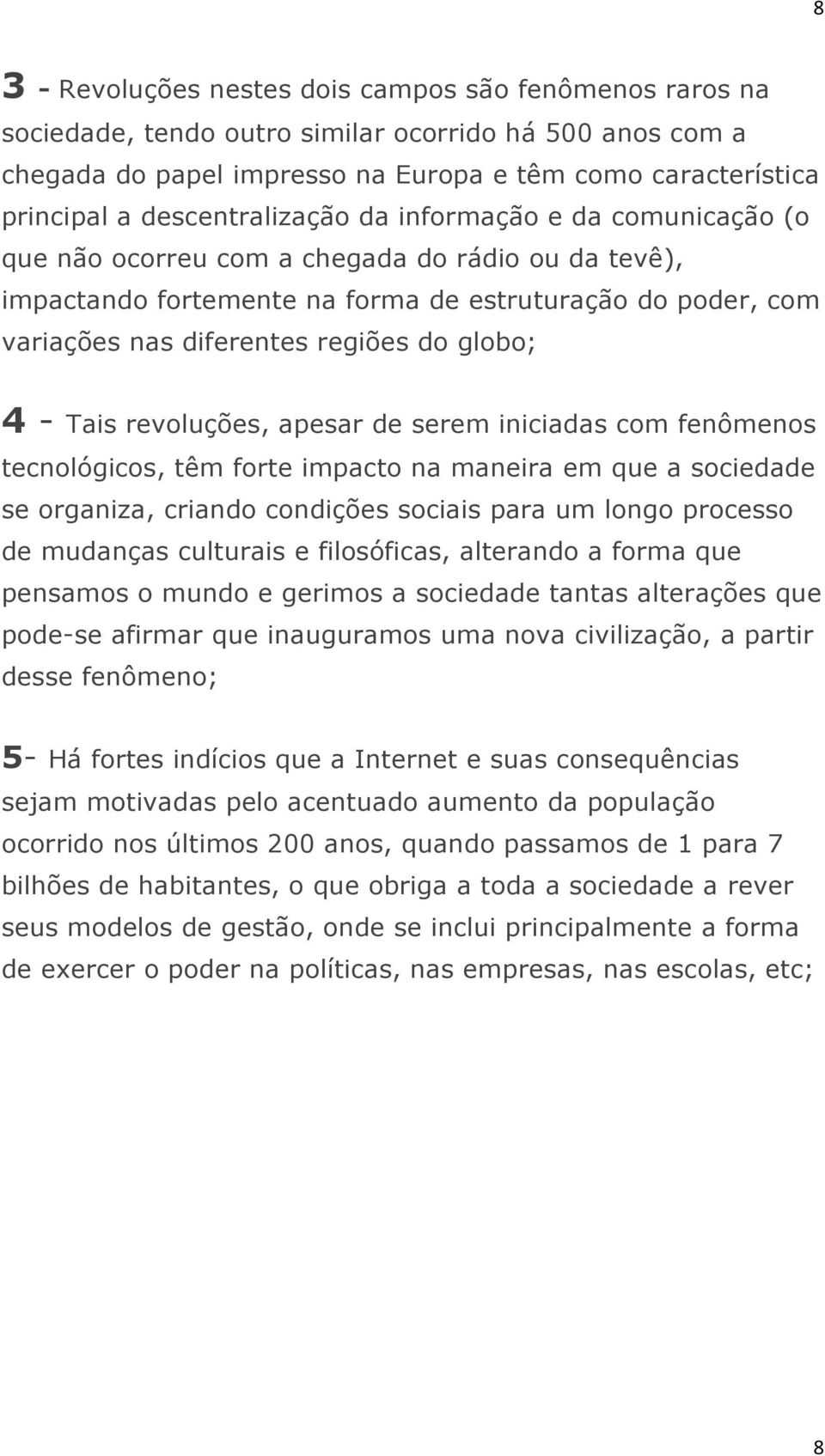 globo; 4 - Tais revoluções, apesar de serem iniciadas com fenômenos tecnológicos, têm forte impacto na maneira em que a sociedade se organiza, criando condições sociais para um longo processo de