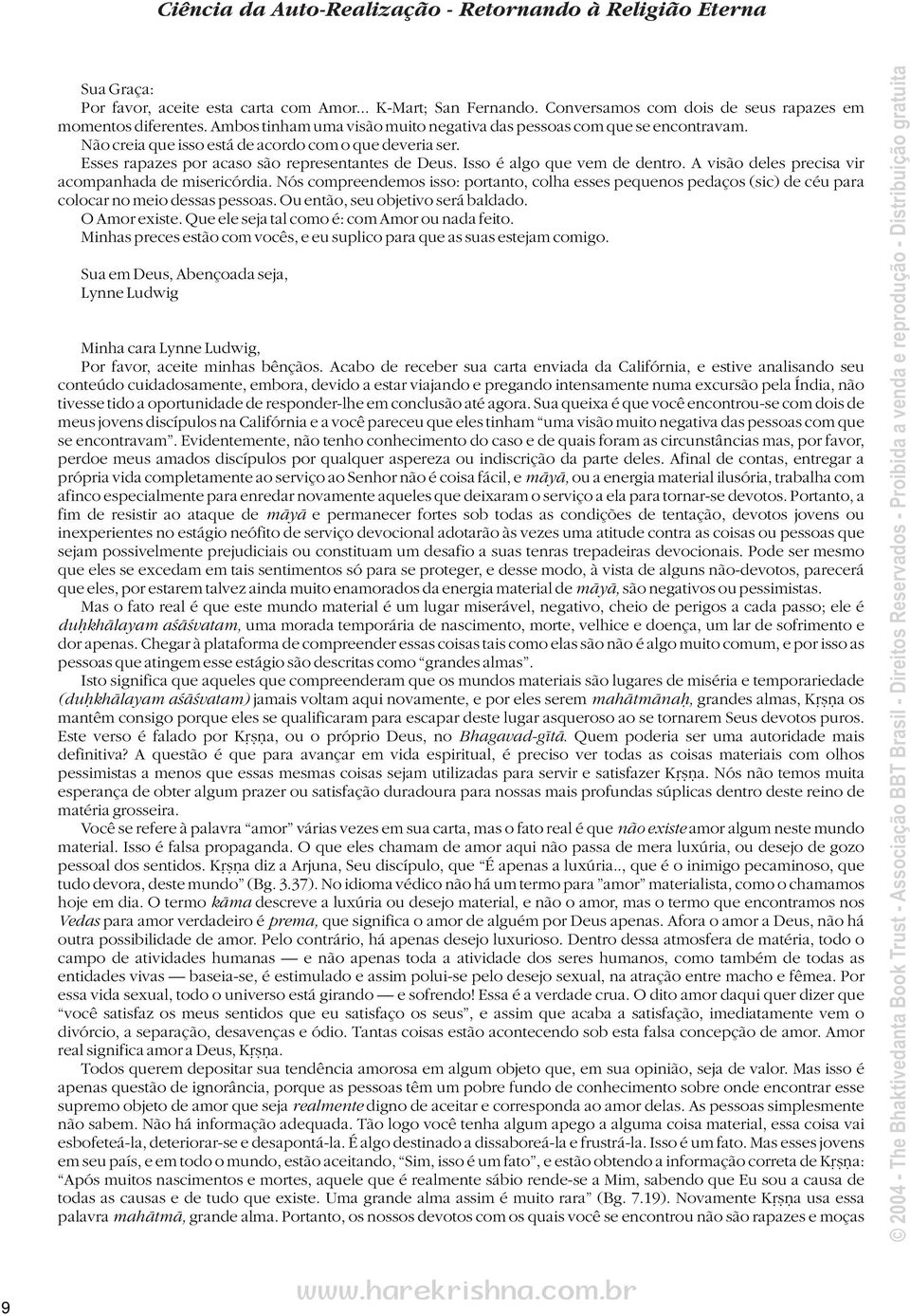 Isso é algo que vem de dentro. A visão deles precisa vir acompanhada de misericórdia. Nós compreendemos isso: portanto, colha esses pequenos pedaços (sic) de céu para colocar no meio dessas pessoas.