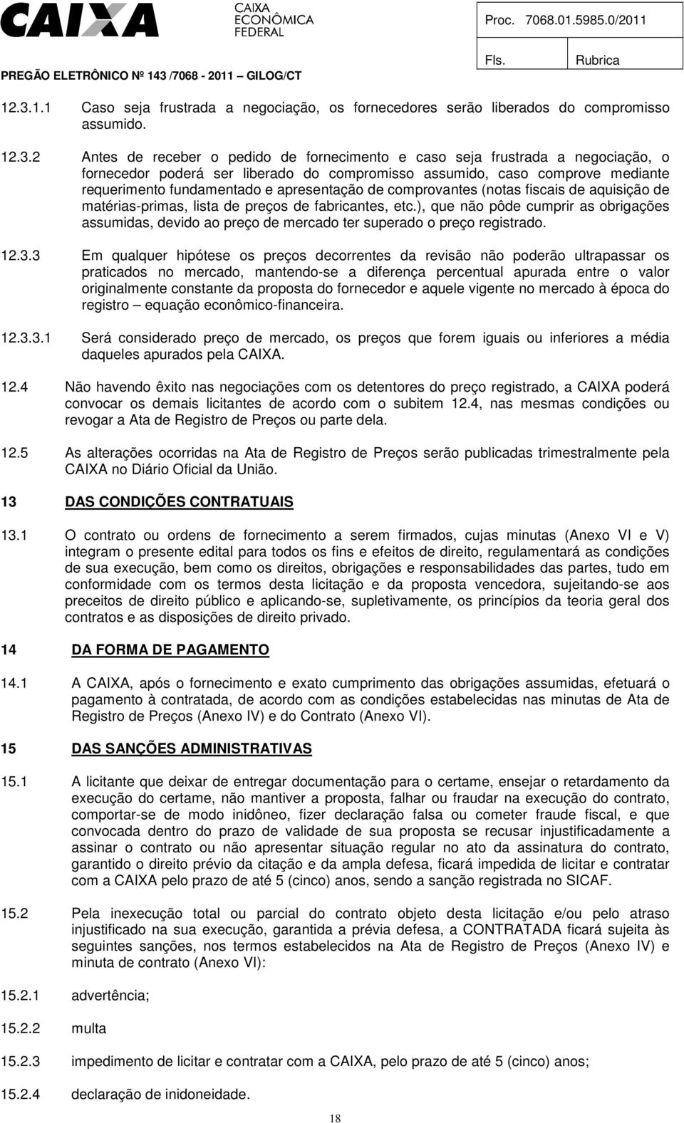 fabricantes, etc.), que não pôde cumprir as obrigações assumidas, devido ao preço de mercado ter superado o preço registrado. 12.3.