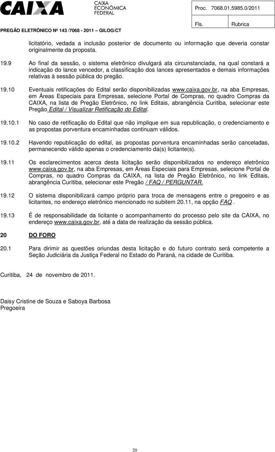 sessão pública do pregão. 19.10 Eventuais retificações do Edital serão disponibilizadas www.caixa.gov.