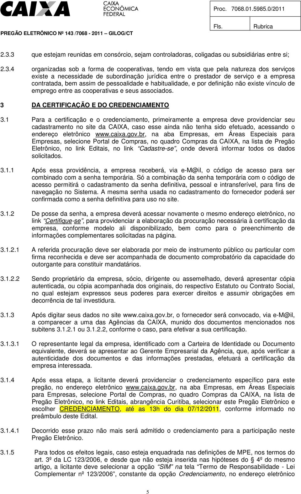 cooperativas e seus associados. 3 DA CERTIFICAÇÃO E DO CREDENCIAMENTO 3.