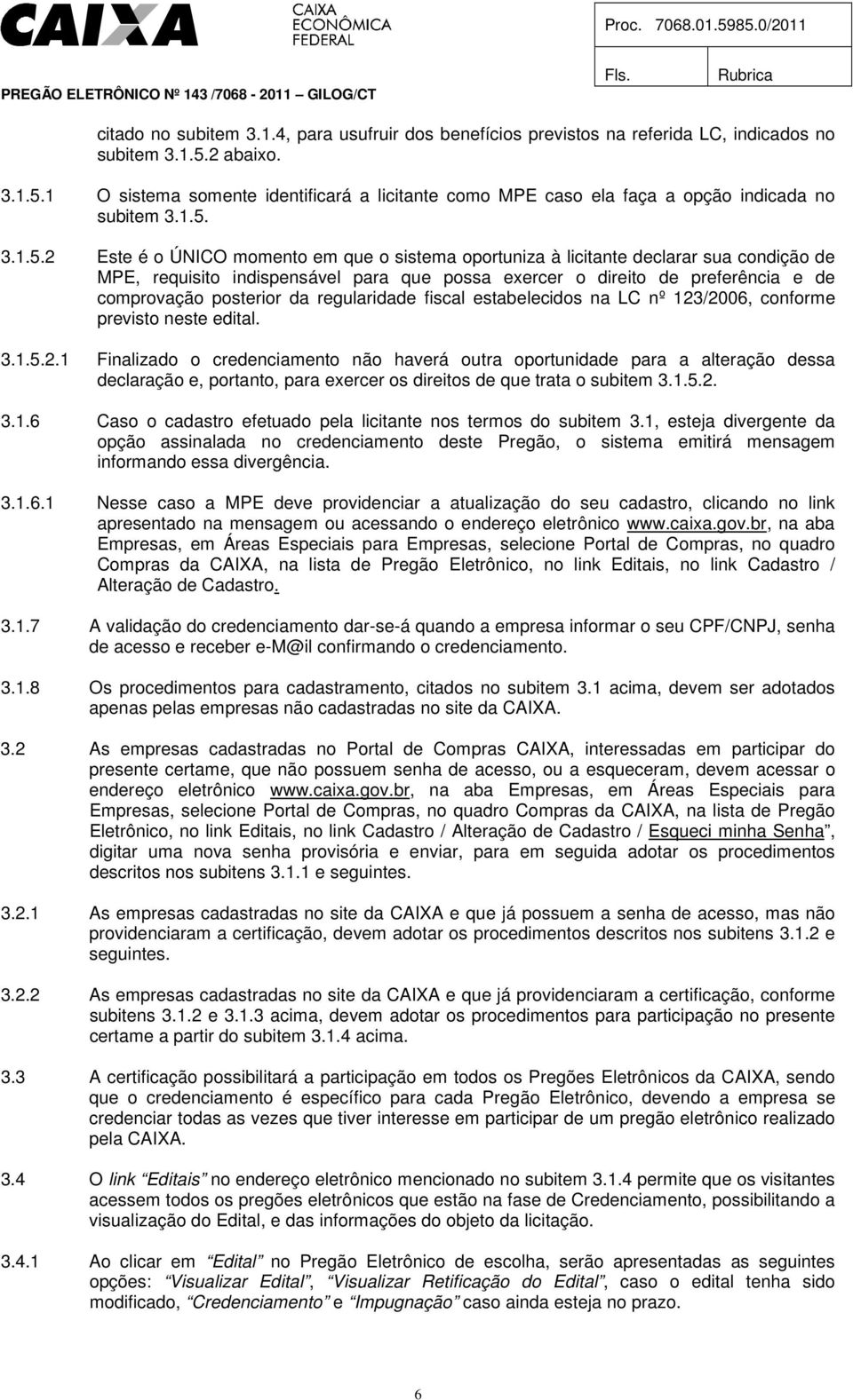 1 O sistema somente identificará a licitante como MPE caso ela faça a opção indicada no subitem 3.1.5.