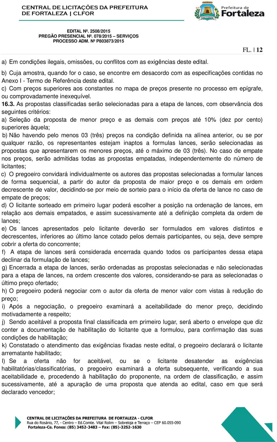 c) Com preços superiores aos constantes no mapa de preços presente no processo em epígrafe, ou comprovadamente inexequível. 16.3.