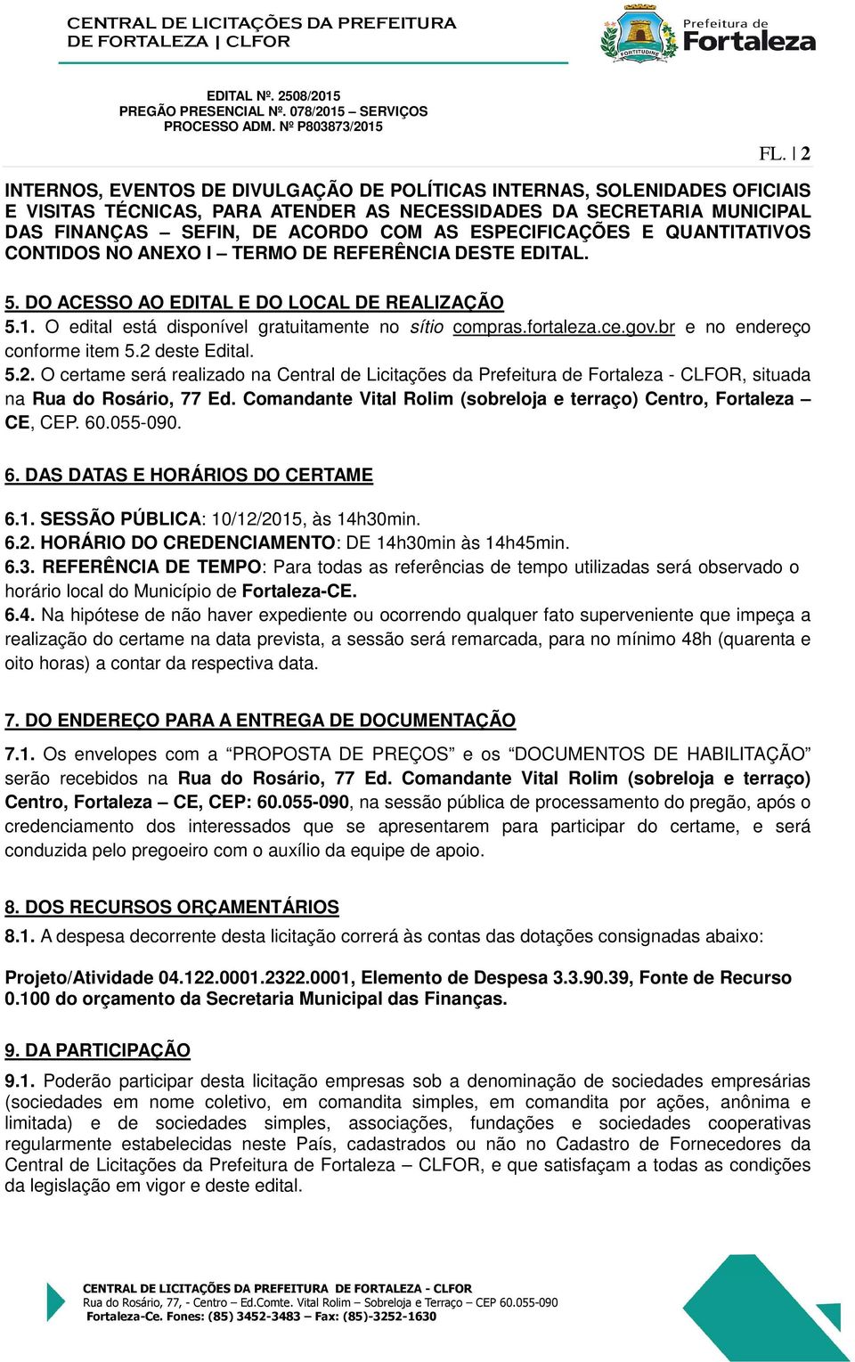 fortaleza.ce.gov.br e no endereço conforme item 5.2 deste Edital. 5.2. O certame será realizado na Central de Licitações da Prefeitura de Fortaleza - CLFOR, situada na Rua do Rosário, 77 Ed.