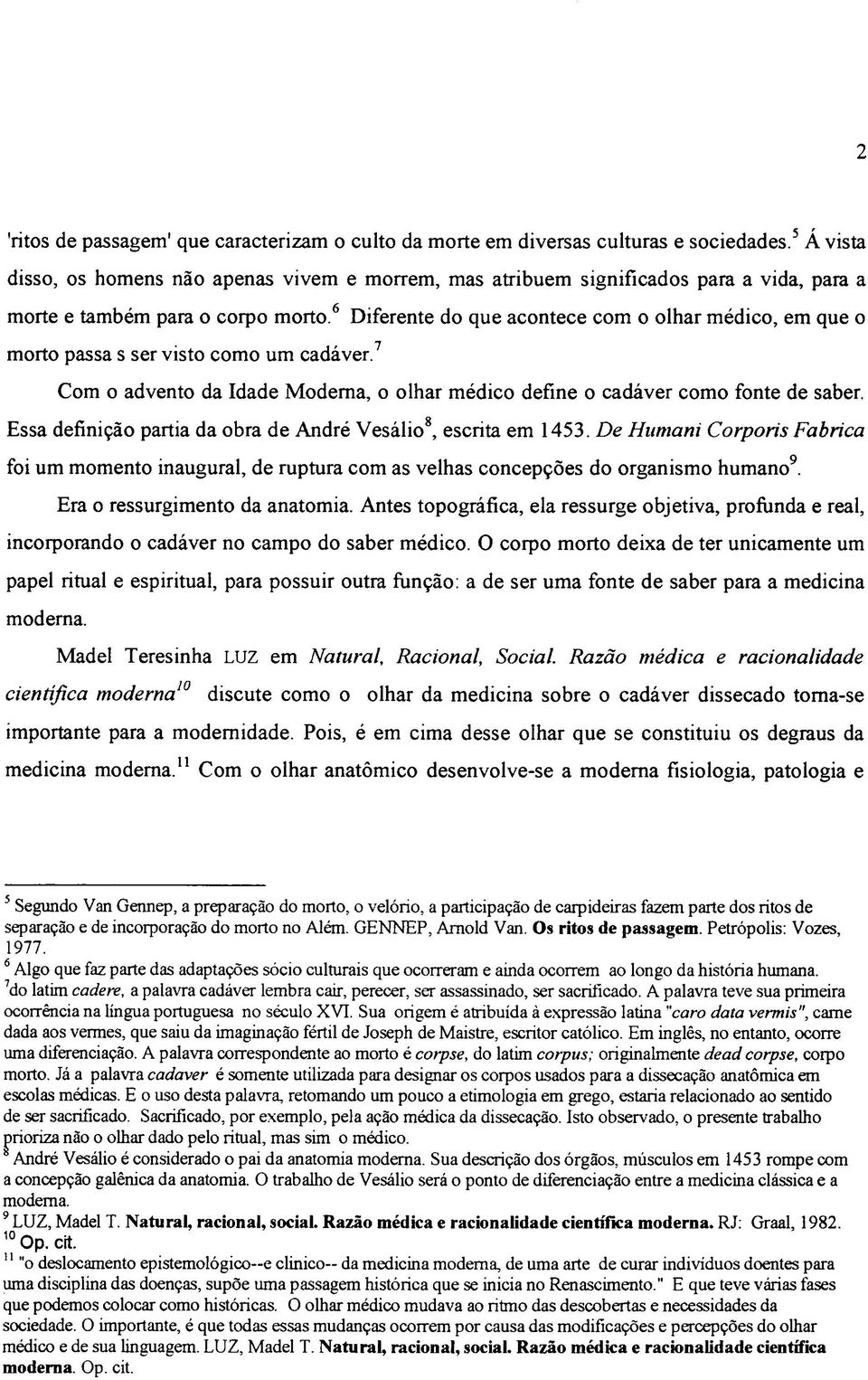 6 Diferente do que acontece com o olhar médico, em que o morto passa s ser visto como um cadáver. Com o advento da Idade Moderna, o olhar médico define o cadáver como fonte de saber.