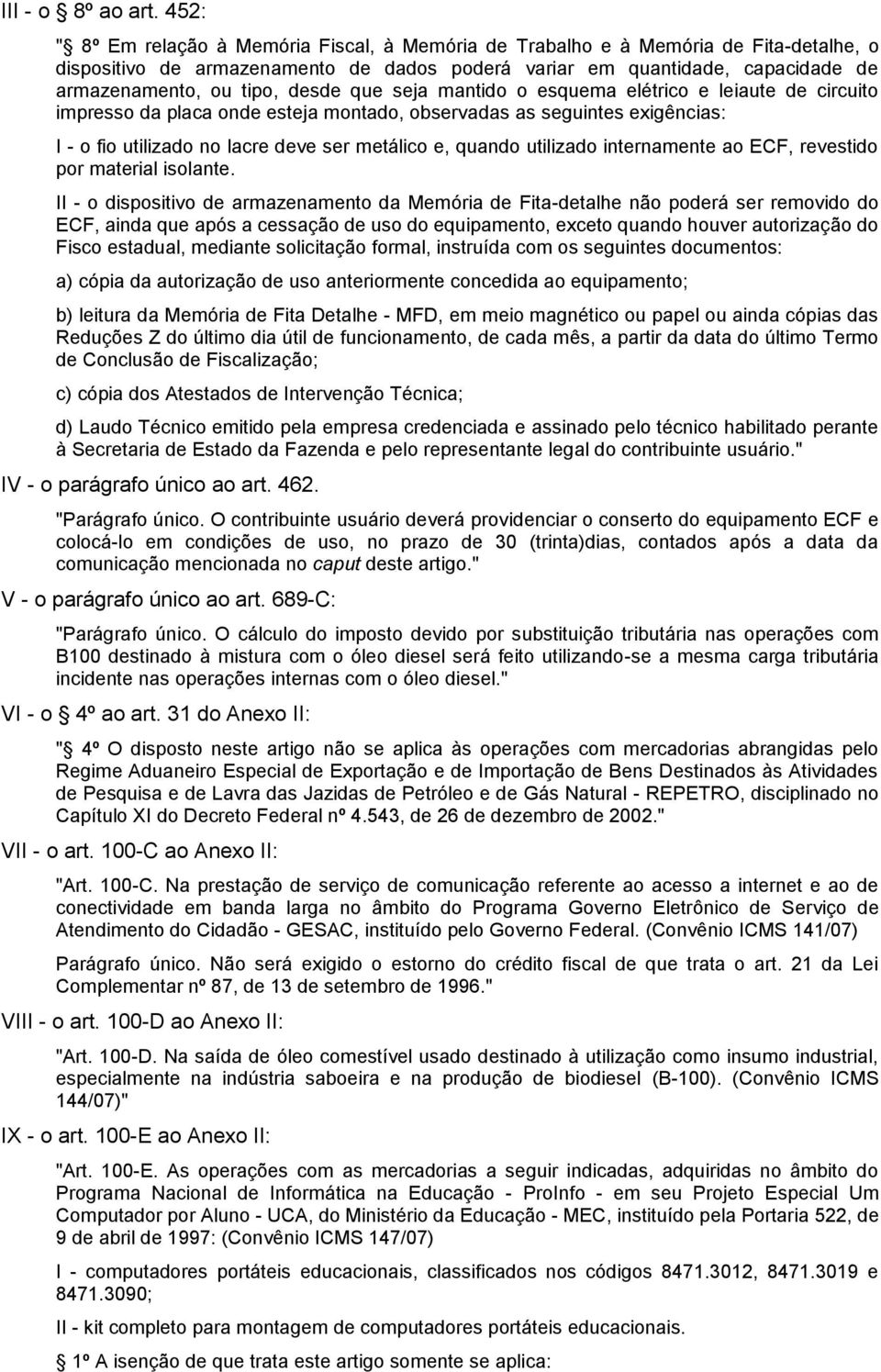 desde que seja mantido o esquema elétrico e leiaute de circuito impresso da placa onde esteja montado, observadas as seguintes exigências: I - o fio utilizado no lacre deve ser metálico e, quando