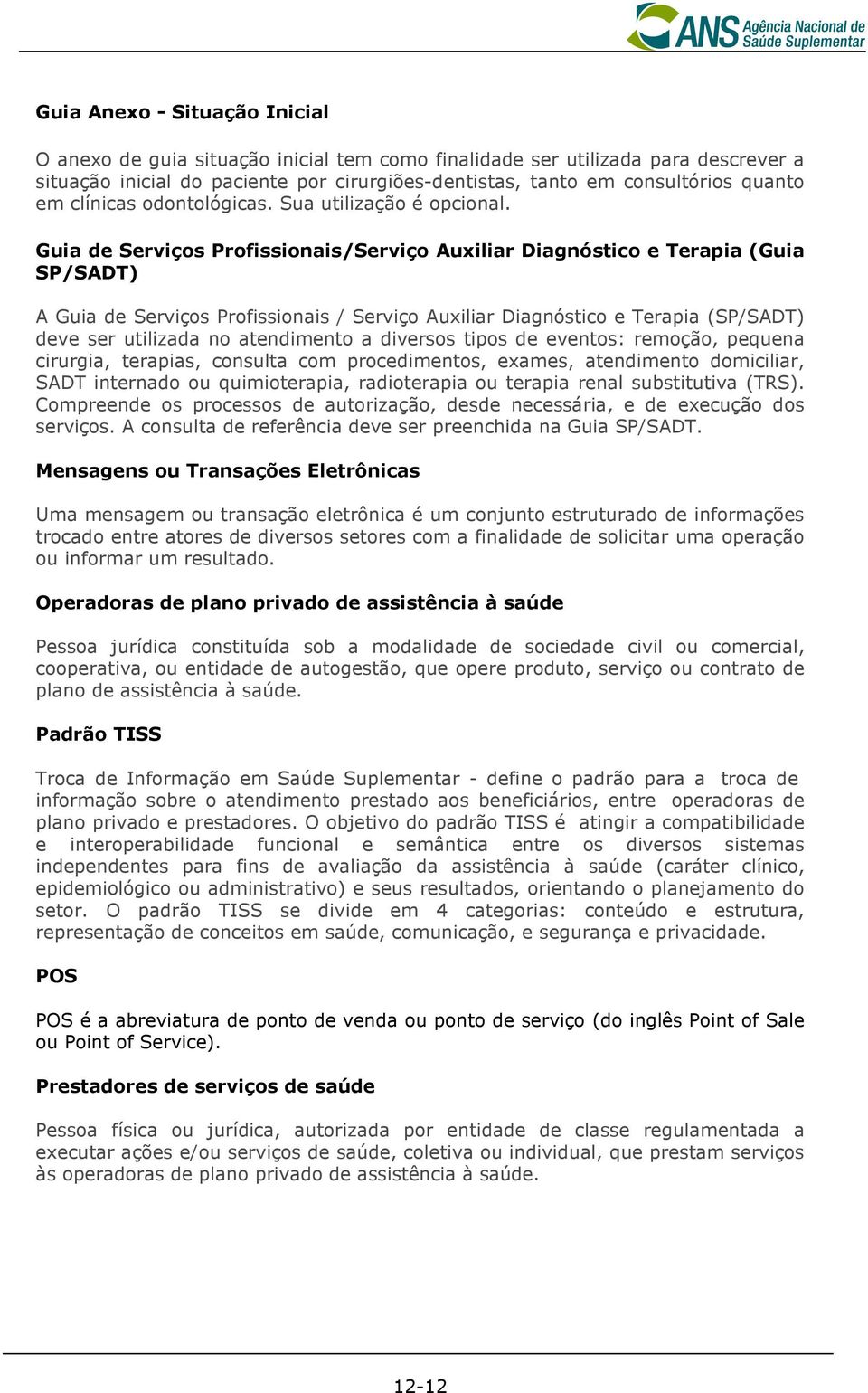 Guia de Serviços Profissionais/Serviço Auxiliar Diagnóstico e Terapia (Guia SP/SADT) A Guia de Serviços Profissionais / Serviço Auxiliar Diagnóstico e Terapia (SP/SADT) deve ser utilizada no