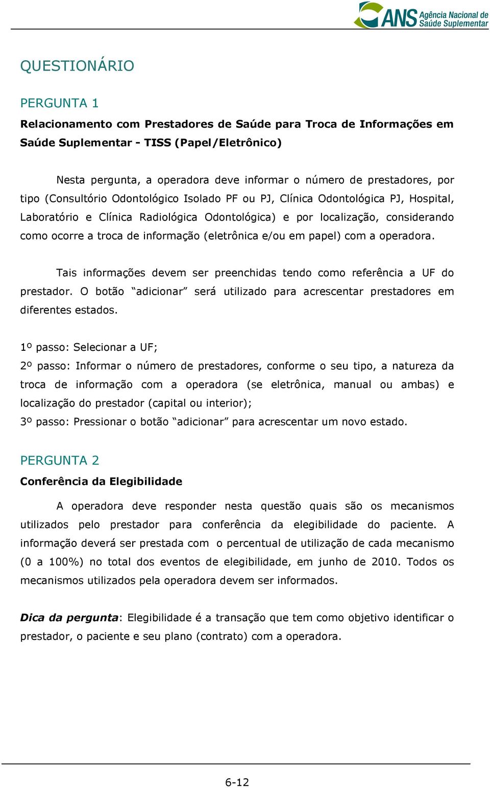 troca de informação (eletrônica e/ou em papel) com a operadora. Tais informações devem ser preenchidas tendo como referência a UF do prestador.