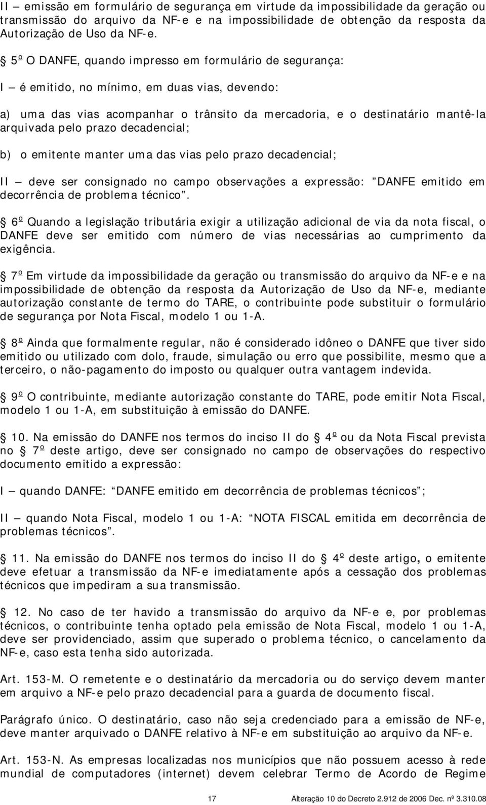 prazo decadencial; b) o emitente manter uma das vias pelo prazo decadencial; II deve ser consignado no campo observações a expressão: DANFE emitido em decorrência de problema técnico.