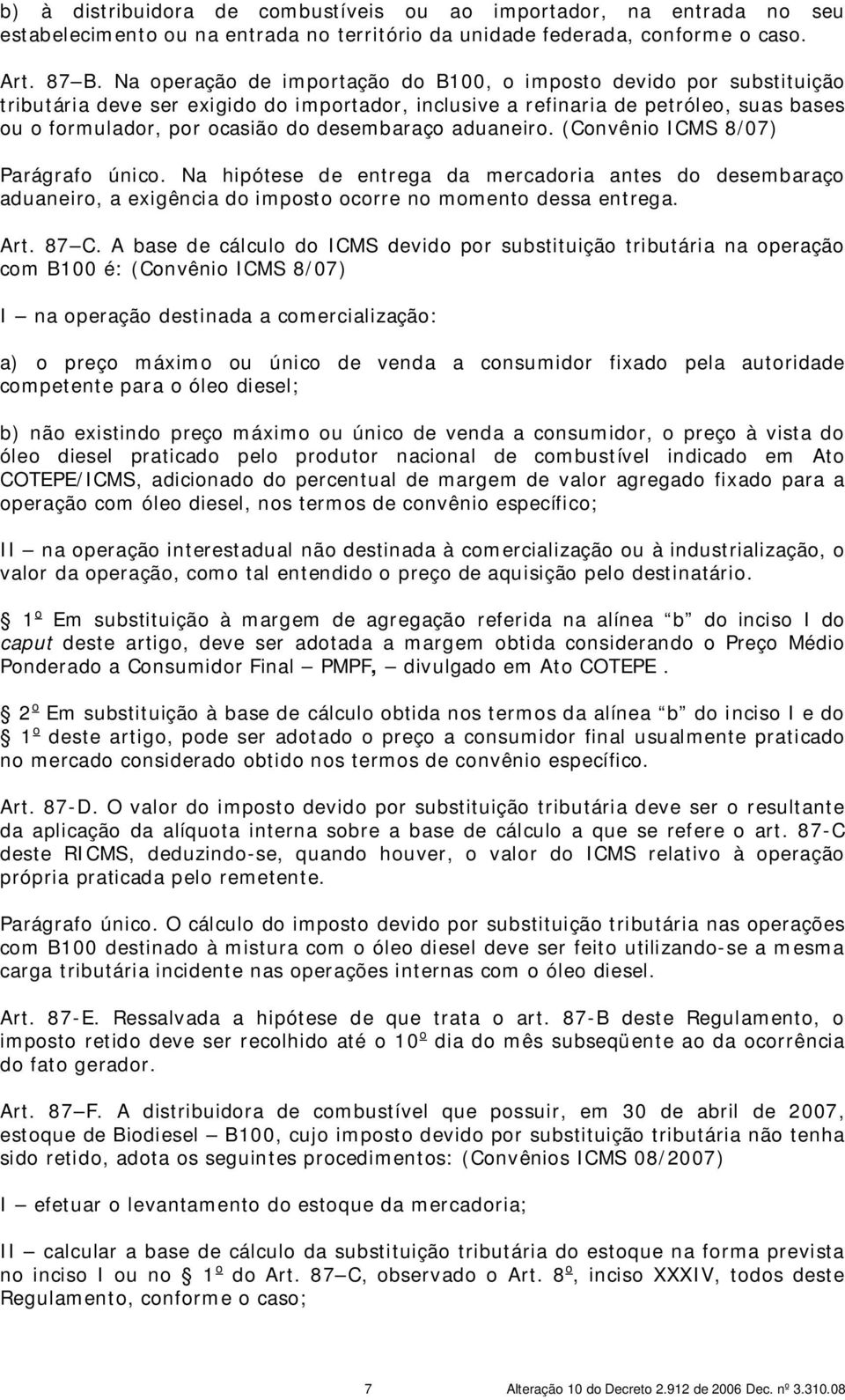 desembaraço aduaneiro. (Convênio ICMS 8/07) Parágrafo único. Na hipótese de entrega da mercadoria antes do desembaraço aduaneiro, a exigência do imposto ocorre no momento dessa entrega. Art. 87 C.