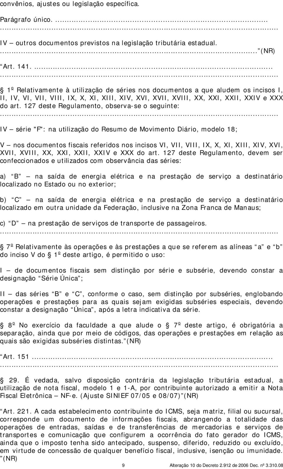 127 deste Regulamento, observa-se o seguinte: IV série "F": na utilização do Resumo de Movimento Diário, modelo 18; V nos documentos fiscais referidos nos incisos VI, VII, VIII, IX, X, XI, XIII, XIV,