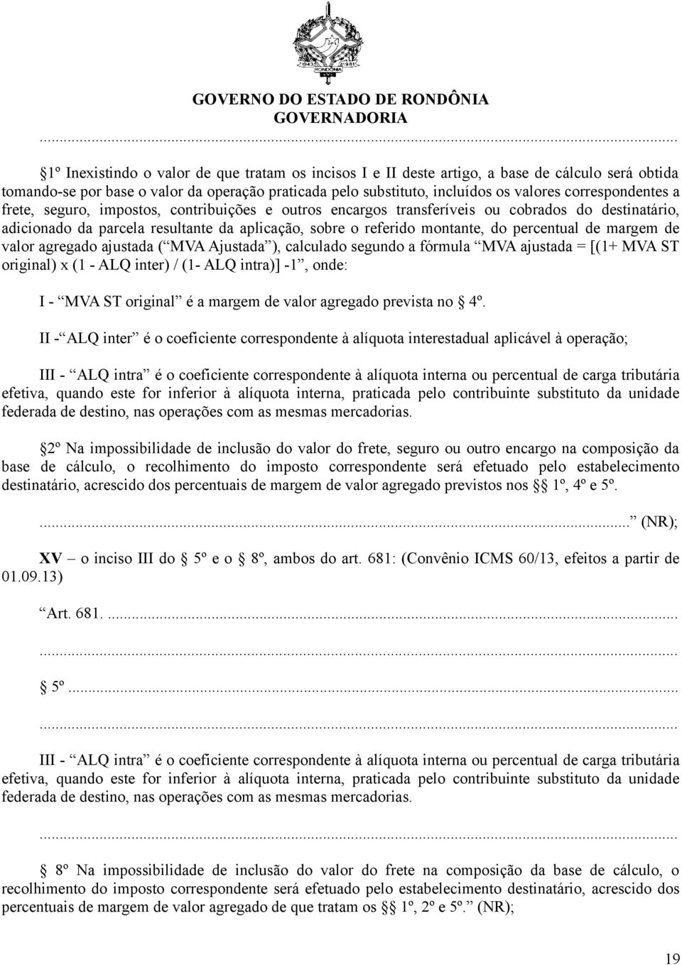 percentual de margem de valor agregado ajustada ( MVA Ajustada ), calculado segundo a fórmula MVA ajustada = [(1+ MVA ST original) x (1 - ALQ inter) / (1- ALQ intra)] -1, onde: I - MVA ST original é