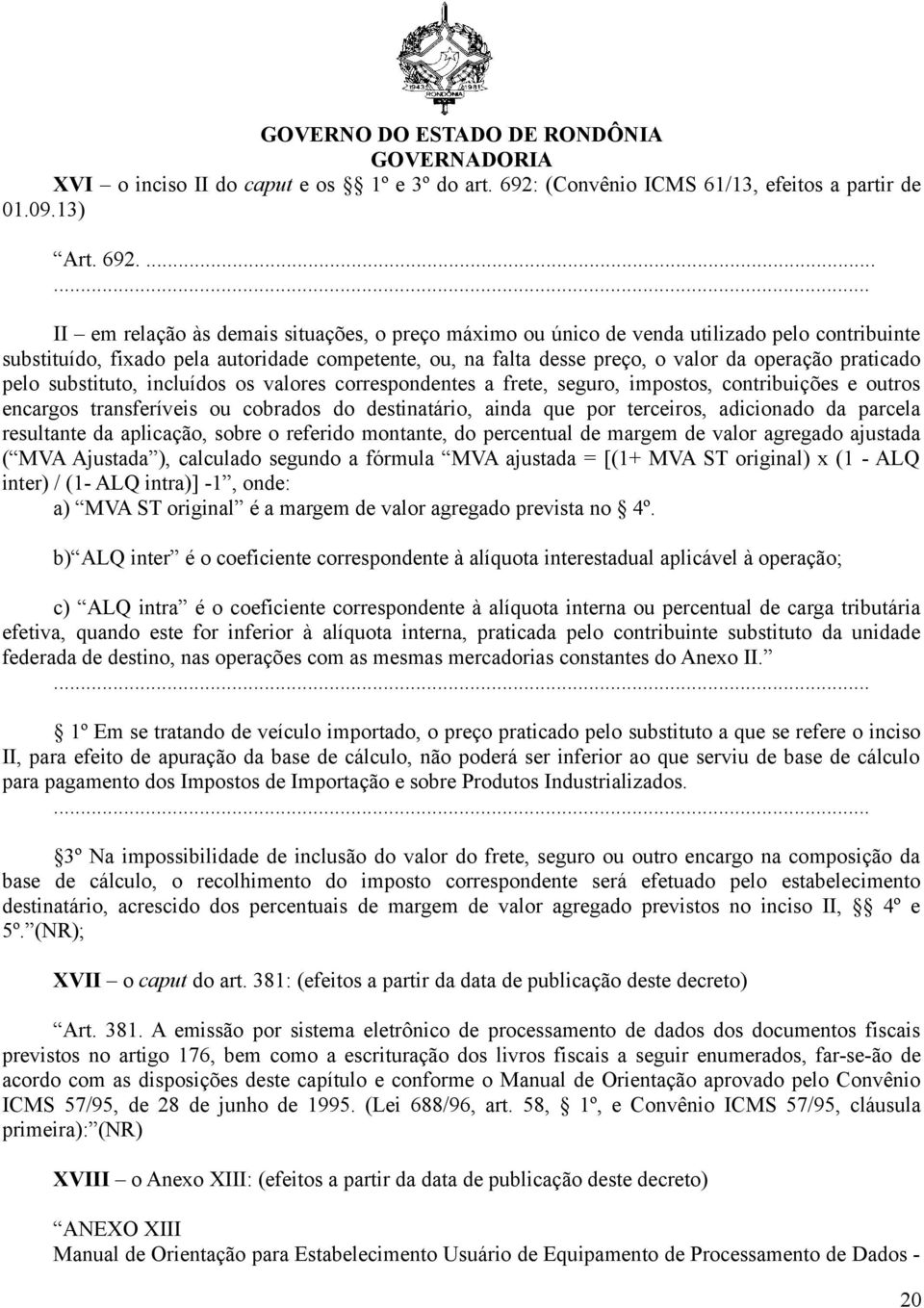 ...... II em relação às demais situações, o preço máximo ou único de venda utilizado pelo contribuinte substituído, fixado pela autoridade competente, ou, na falta desse preço, o valor da operação