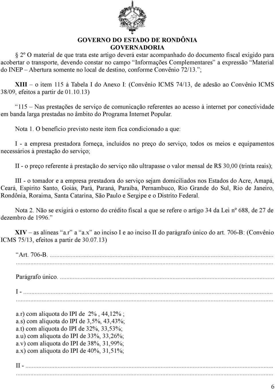 13) 115 Nas prestações de serviço de comunicação referentes ao acesso à internet por conectividade em banda larga prestadas no âmbito do Programa Internet Popular. Nota 1.