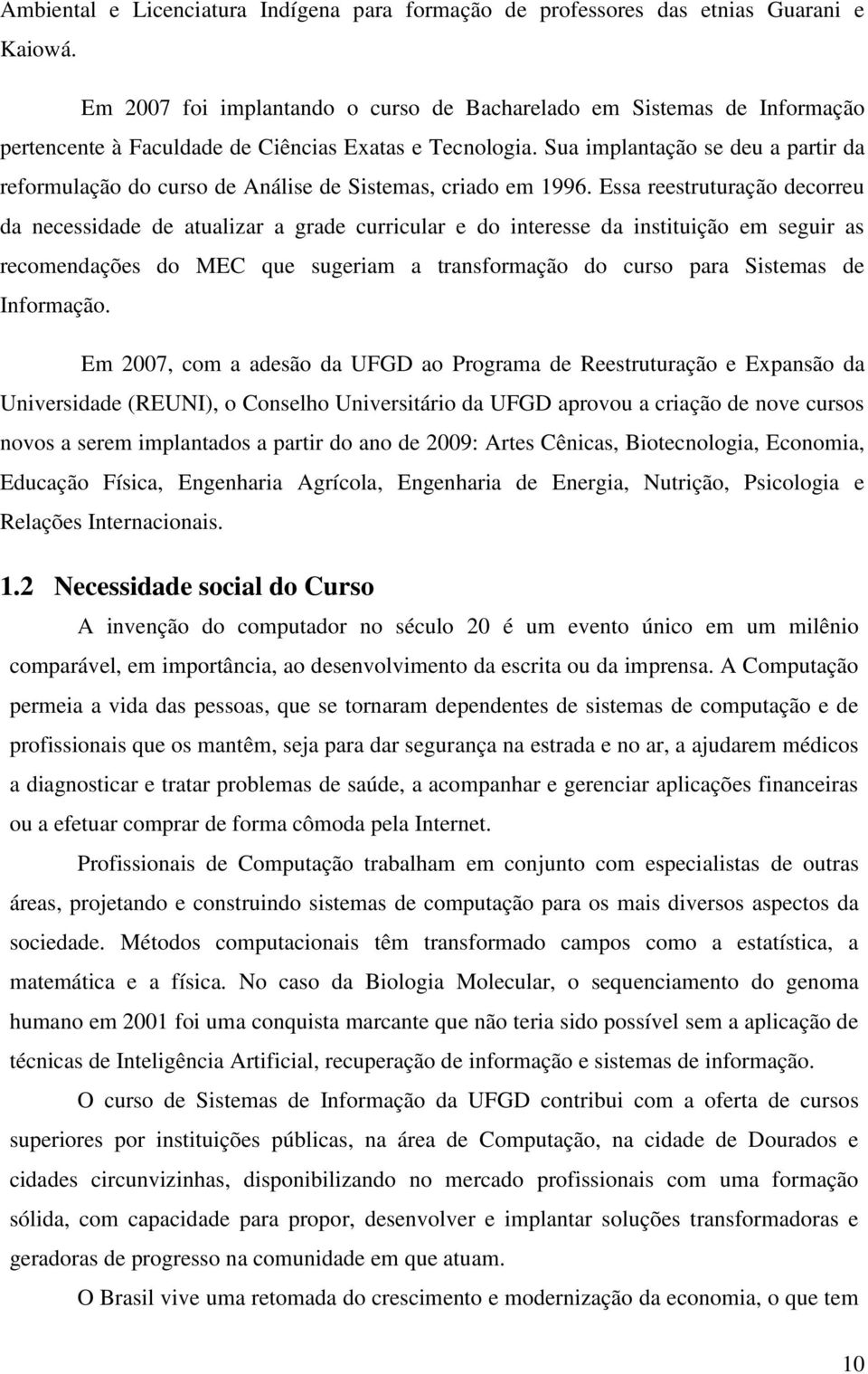 Sua implantação se deu a partir da reformulação do curso de Análise de Sistemas, criado em 1996.