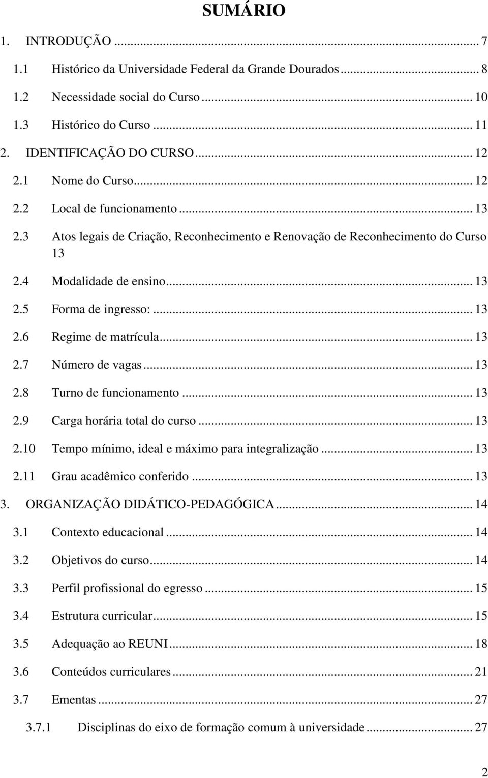 .. 13 2.7 Número de vagas... 13 2.8 Turno de funcionamento... 13 2.9 Carga horária total do curso... 13 2.10 Tempo mínimo, ideal e máximo para integralização... 13 2.11 Grau acadêmico conferido... 13 3.