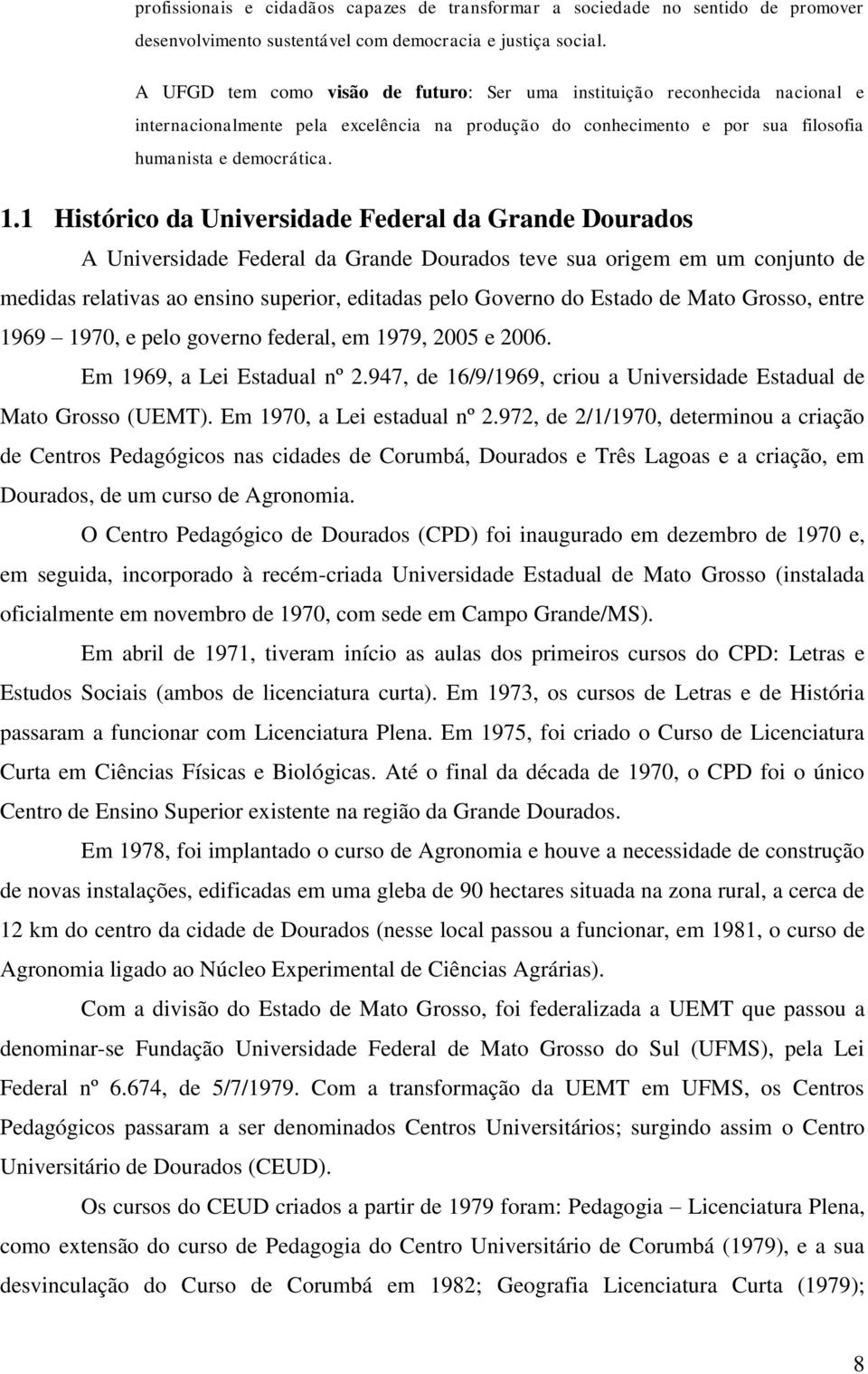 1 Histórico da Universidade Federal da Grande Dourados A Universidade Federal da Grande Dourados teve sua origem em um conjunto de medidas relativas ao ensino superior, editadas pelo Governo do