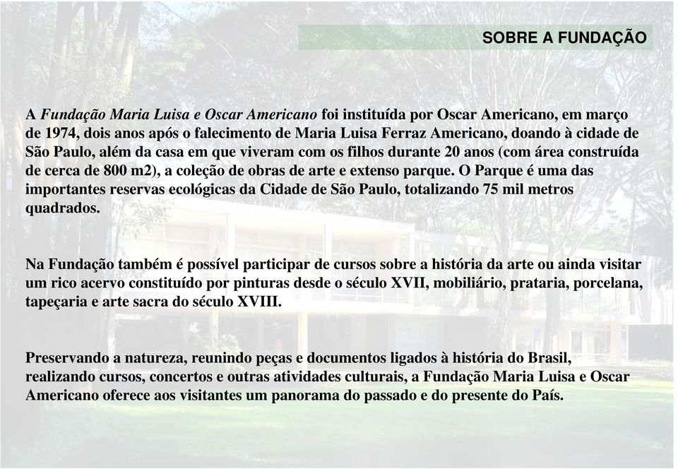 O Parque é uma das importantes reservas ecológicas da Cidade de São Paulo, totalizando 75 mil metros quadrados.