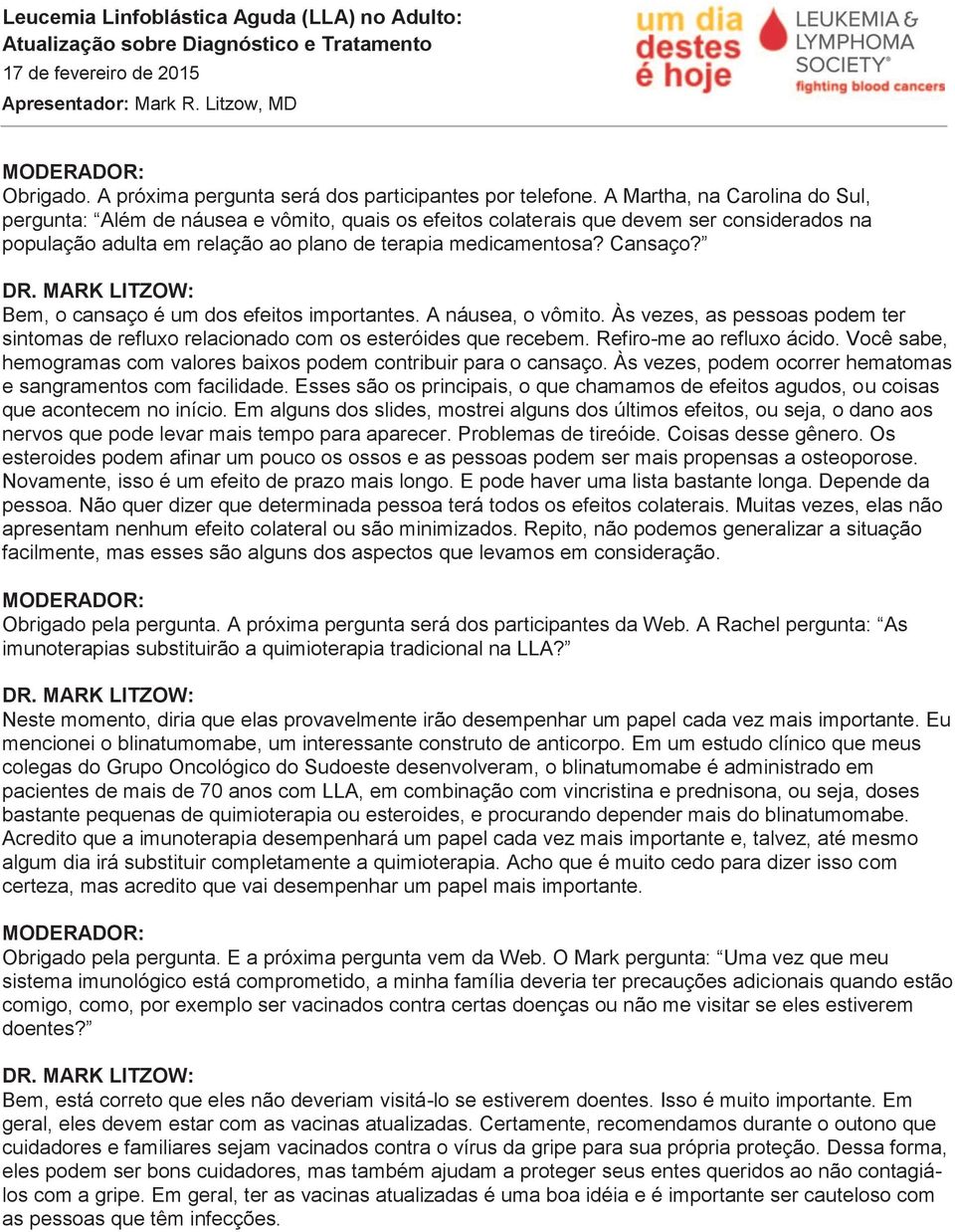 Bem, o cansaço é um dos efeitos importantes. A náusea, o vômito. Às vezes, as pessoas podem ter sintomas de refluxo relacionado com os esteróides que recebem. Refiro-me ao refluxo ácido.