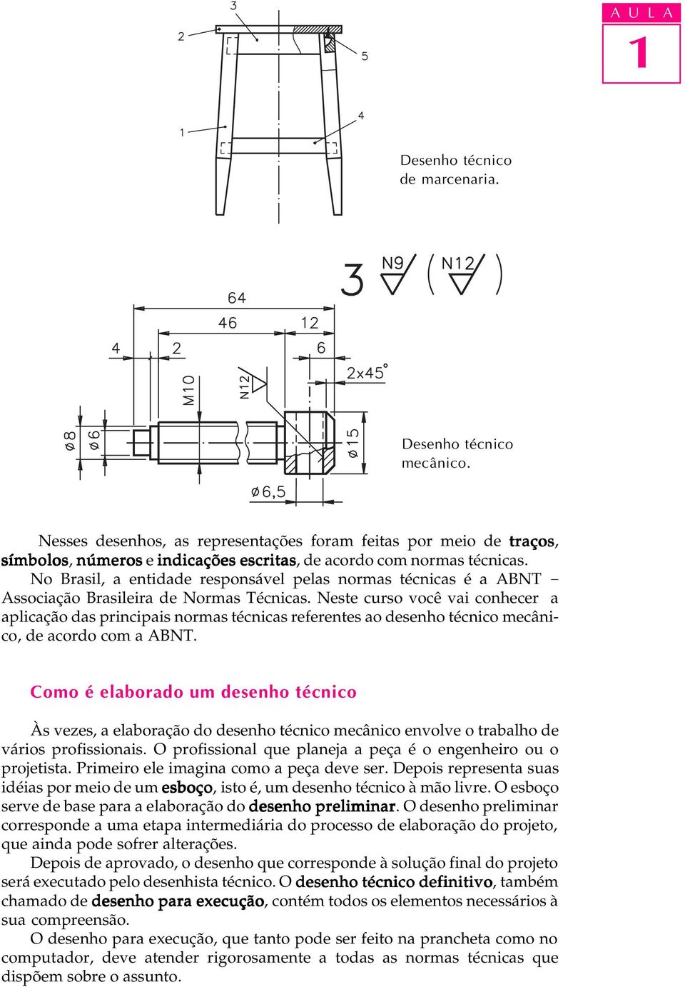 Neste curso você vai conhecer a aplicação das principais normas técnicas referentes ao desenho técnico mecânico, de acordo com a ABNT.