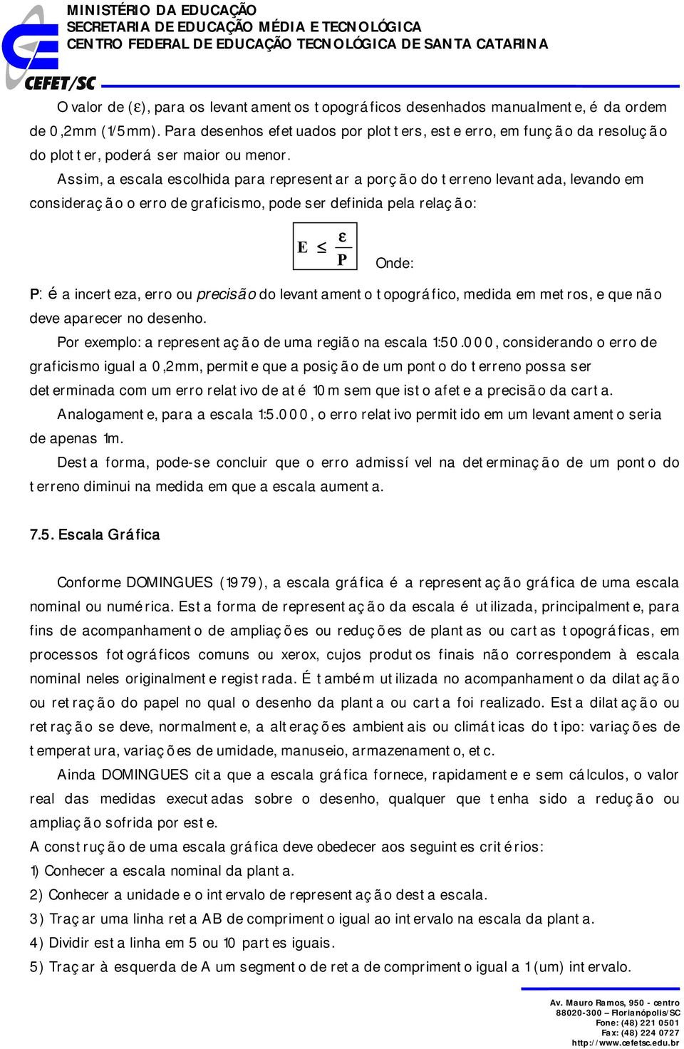 Assim, a escala escolhida para representar a porç ão do terreno levantada, levando em consideraç ão o erro de graficismo, pode ser definida pela relaç ão: E ε P Onde: P: é a incerteza, erro ou