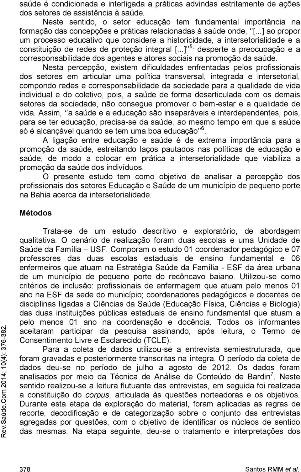 ..] ao propor um processo educativo que considere a historicidade, a intersetorialidade e a constituição de redes de proteção integral [.