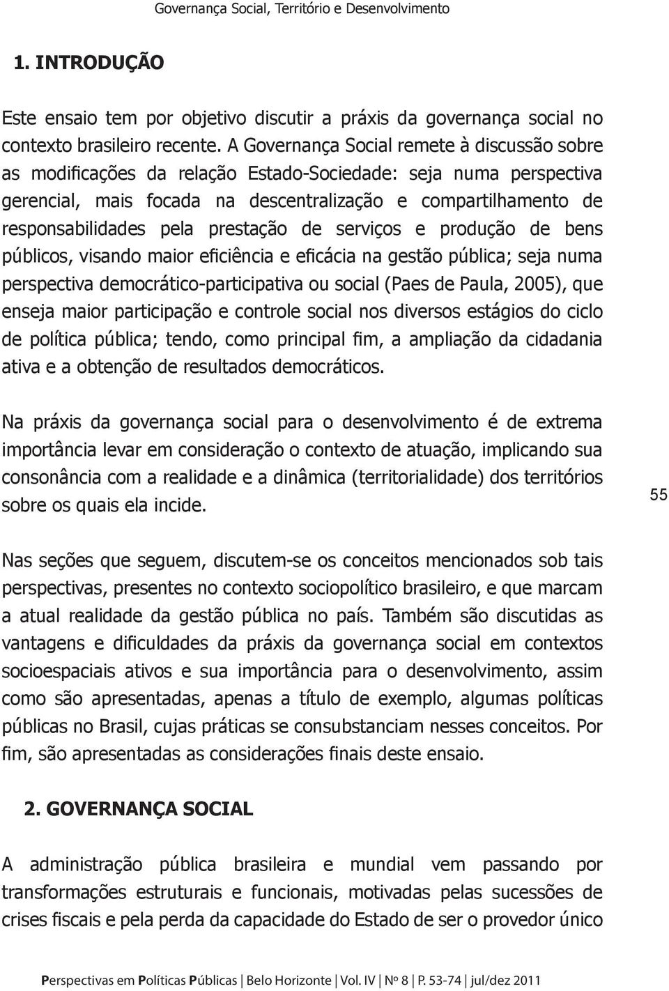 prestação de serviços e produção de bens públicos, visando maior eficiência e eficácia na gestão pública; seja numa perspectiva democrático-participativa ou social (Paes de Paula, 2005), que enseja