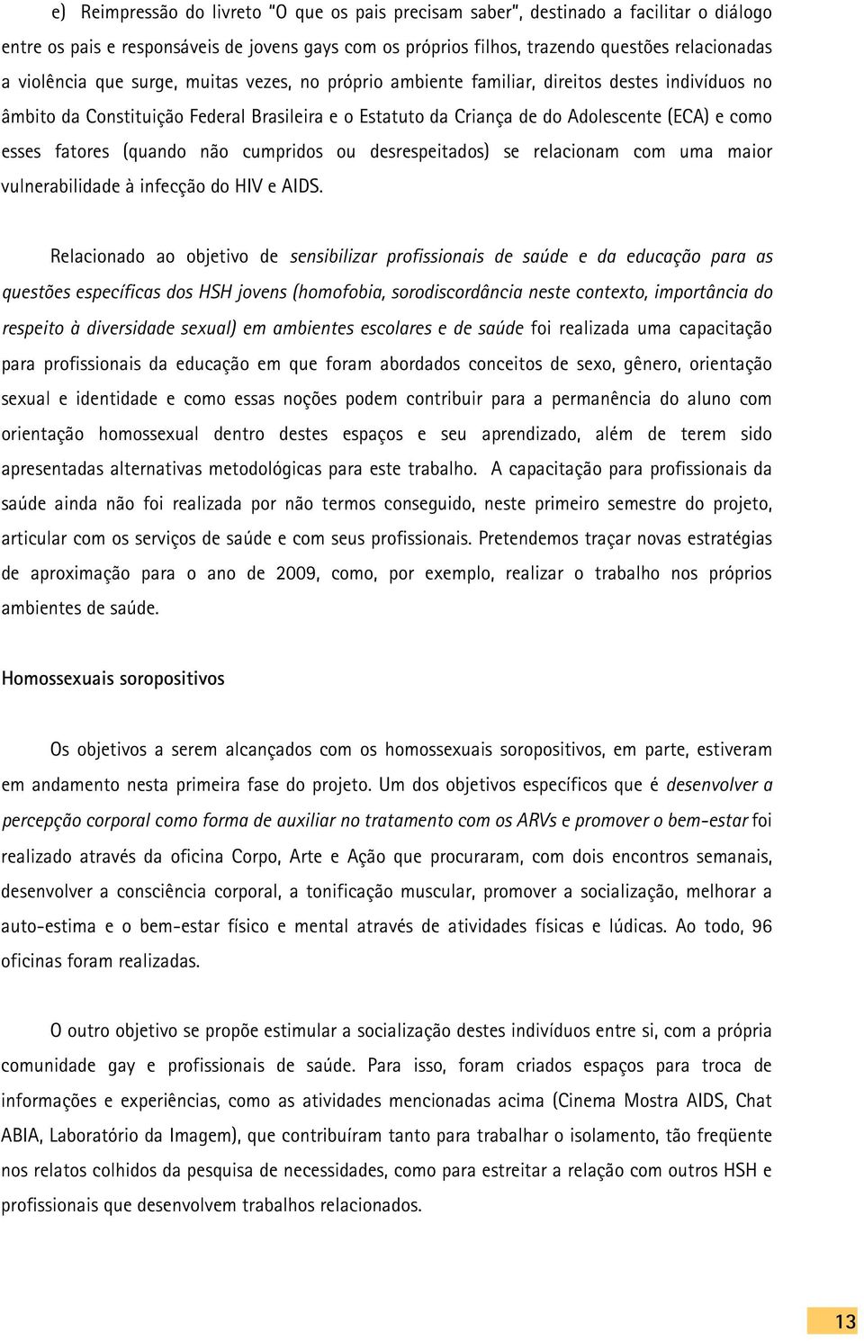 (quando não cumpridos ou desrespeitados) se relacionam com uma maior vulnerabilidade à infecção do HIV e AIDS.