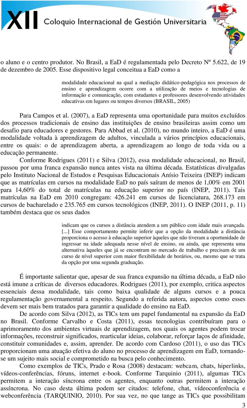 informação e comunicação, com estudantes e professores desenvolvendo atividades educativas em lugares ou tempos diversos (BRASIL, 2005) Para Campos et al.