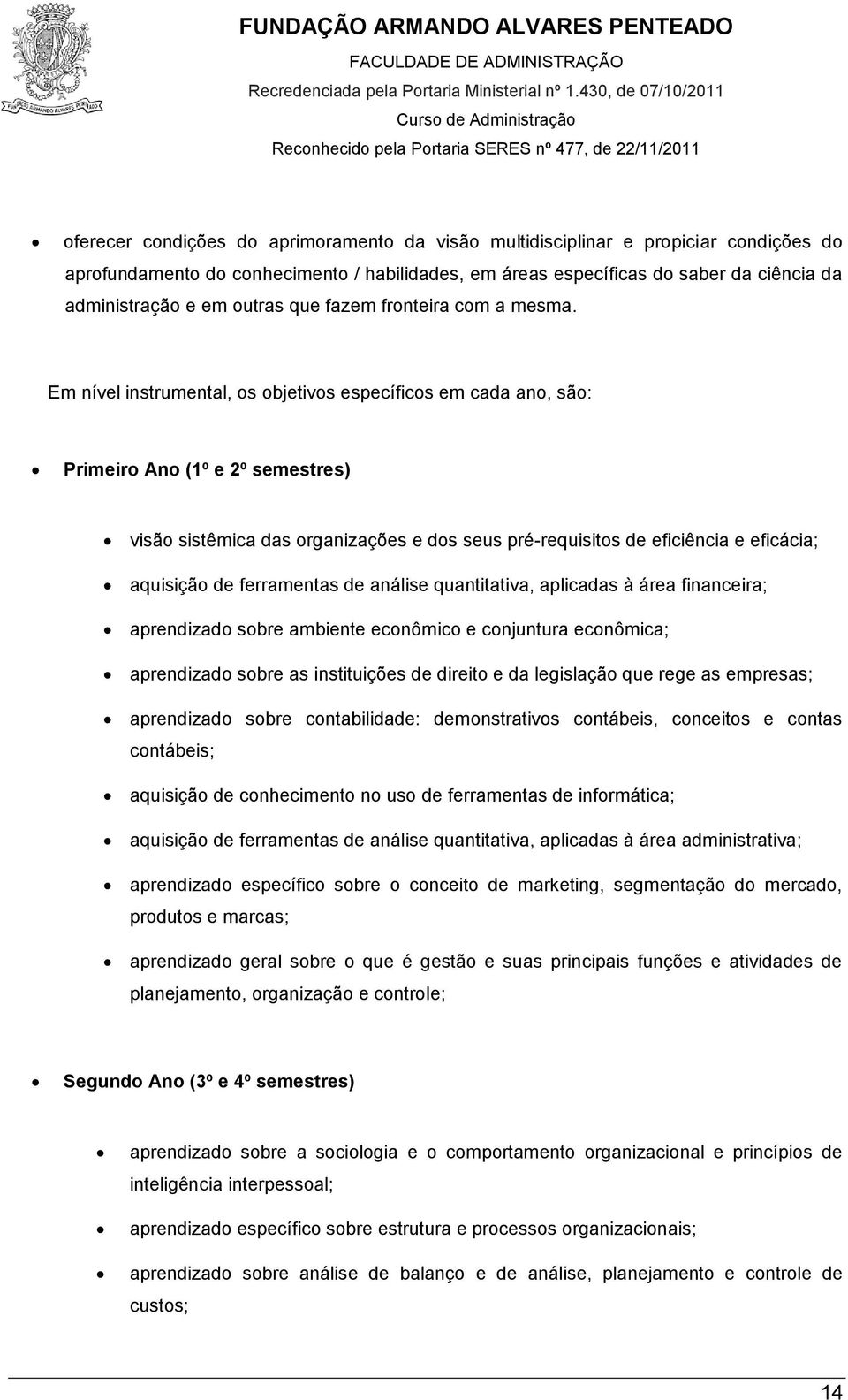 Em nível instrumental, os objetivos específicos em cada ano, são: Primeiro Ano (1º e 2º semestres) visão sistêmica das organizações e dos seus pré-requisitos de eficiência e eficácia; aquisição de