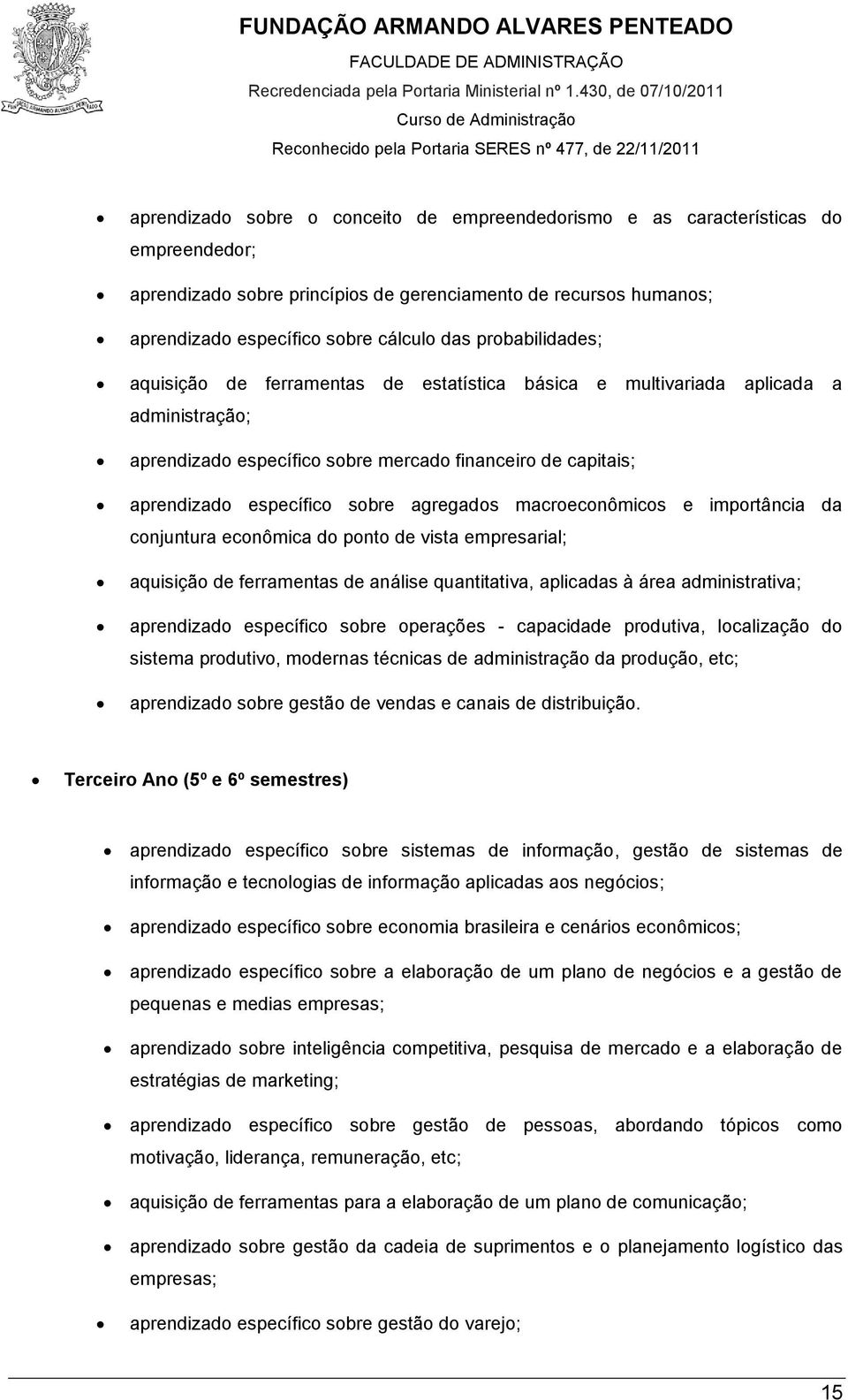 agregados macroeconômicos e importância da conjuntura econômica do ponto de vista empresarial; aquisição de ferramentas de análise quantitativa, aplicadas à área administrativa; aprendizado